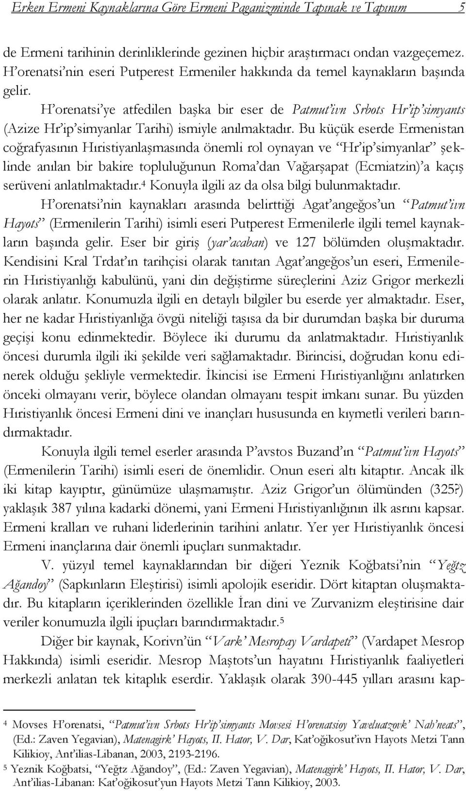 H orenatsi ye atfedilen baģka bir eser de Patmut ivn Srbots Hr ip simyants (Azize Hr ip simyanlar Tarihi) ismiyle anılmaktadır.