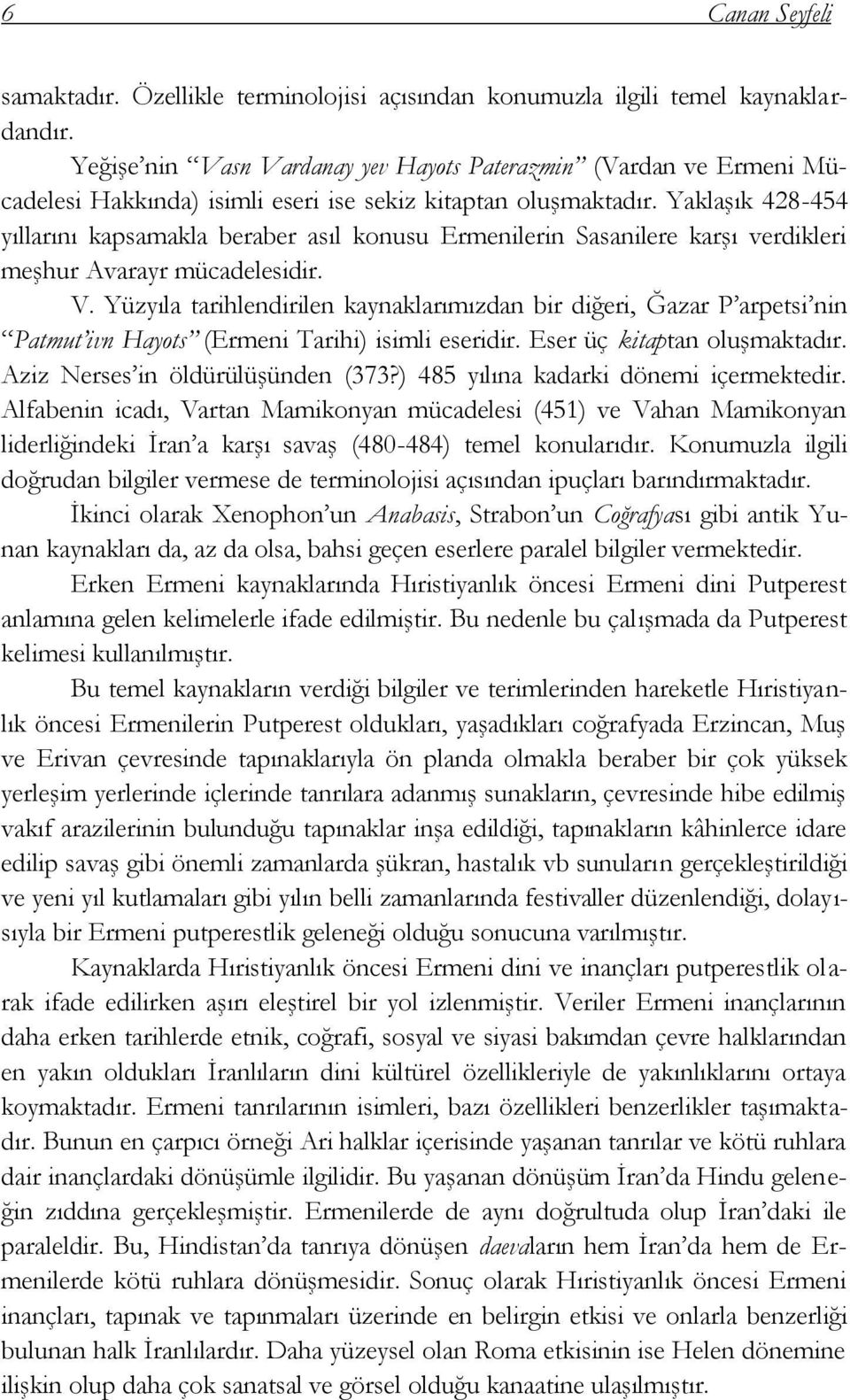 YaklaĢık 428-454 yıllarını kapsamakla beraber asıl konusu Ermenilerin Sasanilere karģı verdikleri meģhur Avarayr mücadelesidir. V.