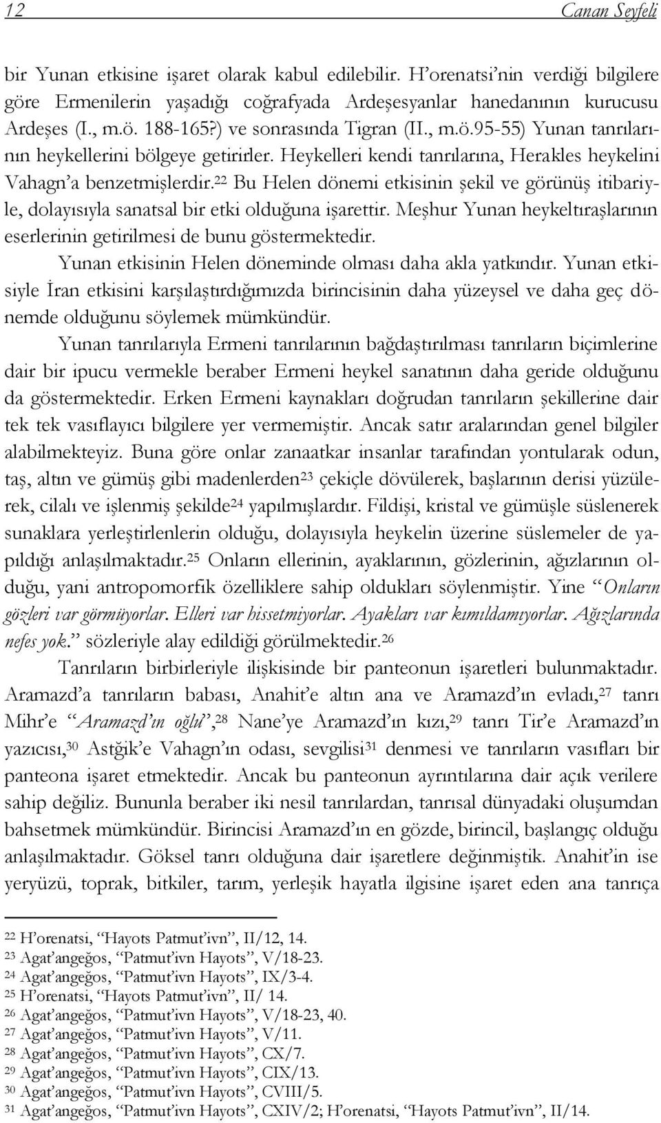 22 Bu Helen dönemi etkisinin Ģekil ve görünüģ itibariyle, dolayısıyla sanatsal bir etki olduğuna iģarettir. MeĢhur Yunan heykeltıraģlarının eserlerinin getirilmesi de bunu göstermektedir.