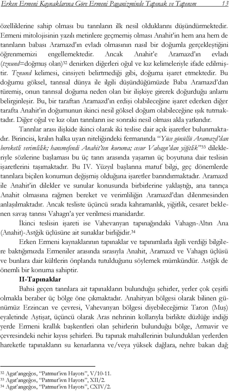 Ancak Anahit e Aramazd ın evladı (tznund=doğmuģ olan) 32 denirken diğerleri oğul ve kız kelimeleriyle ifade edilmiģtir. Tznund kelimesi, cinsiyeti belirtmediği gibi, doğuma iģaret etmektedir.