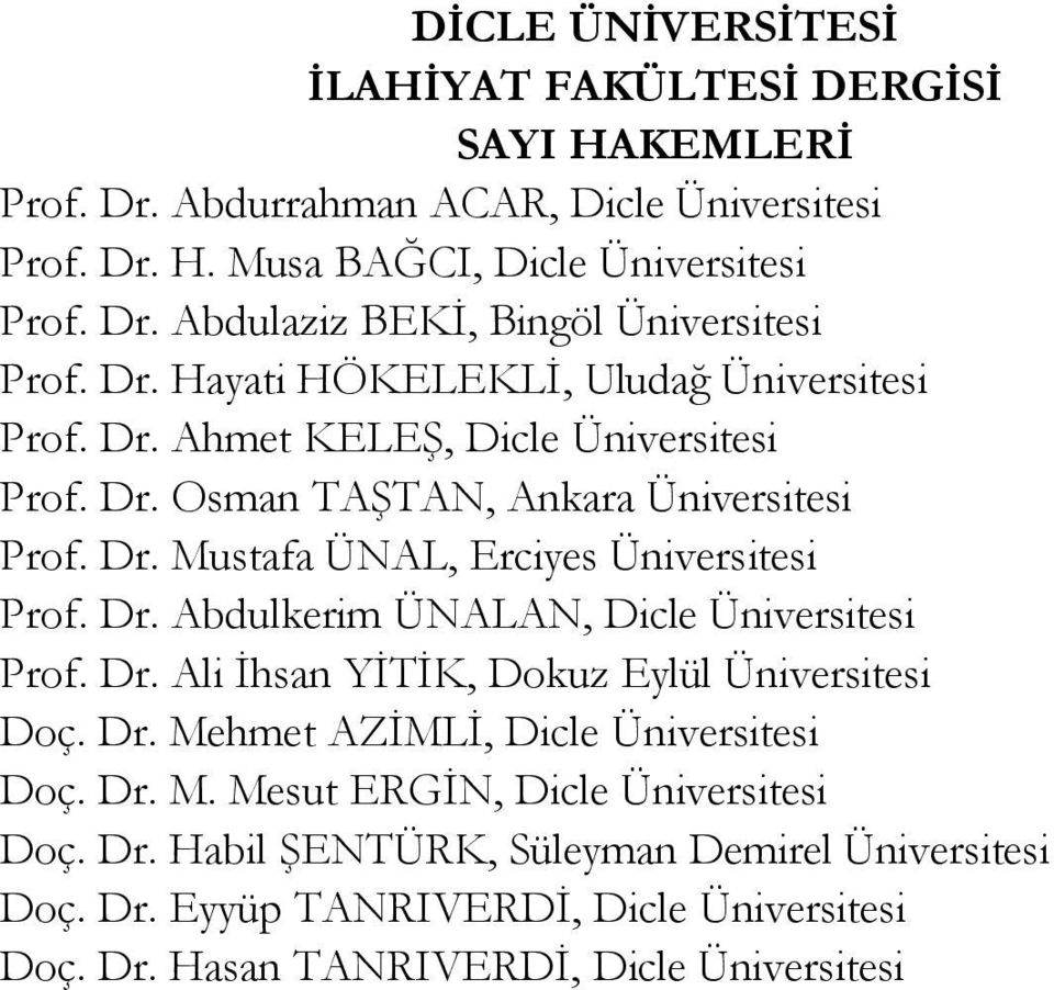 Dr. Abdulkerim ÜNALAN, Dicle Üniversitesi Prof. Dr. Ali Ġhsan YĠTĠK, Dokuz Eylül Üniversitesi Doç. Dr. Mehmet AZĠMLĠ, Dicle Üniversitesi Doç. Dr. M. Mesut ERGĠN, Dicle Üniversitesi Doç.