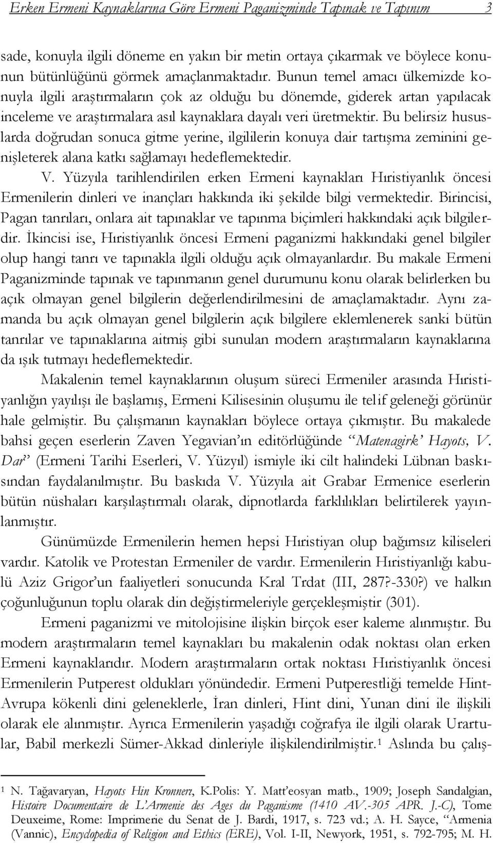 Bu belirsiz hususlarda doğrudan sonuca gitme yerine, ilgililerin konuya dair tartıģma zeminini geniģleterek alana katkı sağlamayı hedeflemektedir. V.