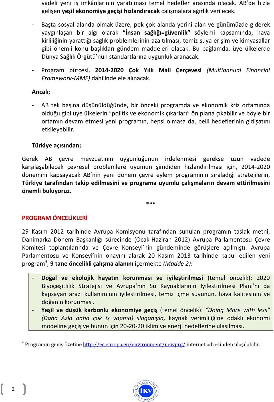 problemlerinin azaltılması, temiz suya erişim ve kimyasallar gibi önemli konu başlıkları gündem maddeleri olacak. Bu bağlamda, üye ülkelerde Dünya Sağlık Örgütü nün standartlarına uygunluk aranacak.