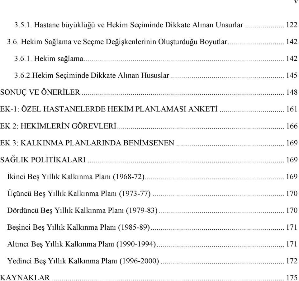 .. 169 İkinci Beş Yıllık Kalkınma Planı (1968-72)... 169 Üçüncü Beş Yıllık Kalkınma Planı (1973-77)... 170 Dördüncü Beş Yıllık Kalkınma Planı (1979-83).