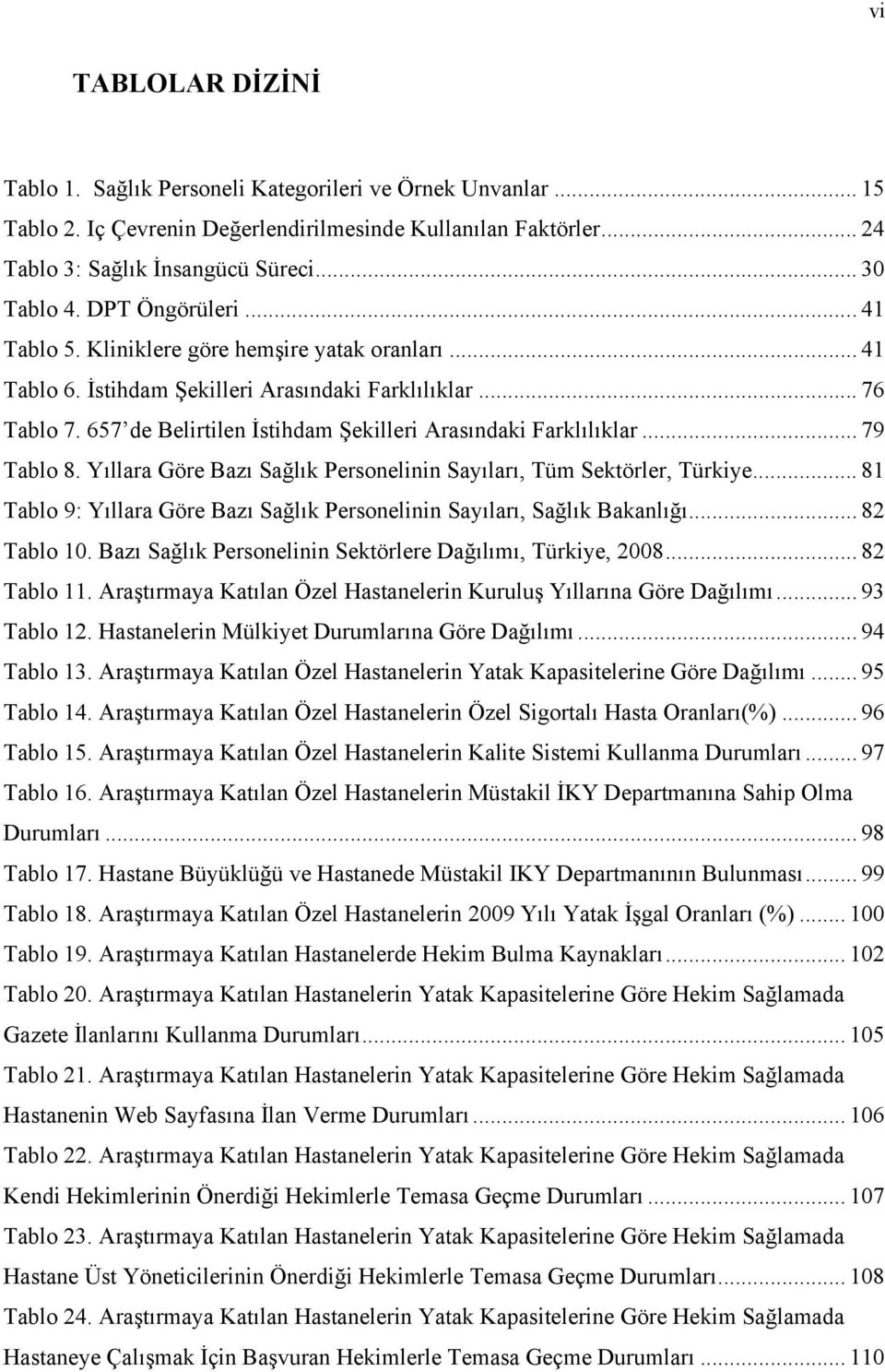 657 de Belirtilen İstihdam Şekilleri Arasındaki Farklılıklar... 79 Tablo 8. Yıllara Göre Bazı Sağlık Personelinin Sayıları, Tüm Sektörler, Türkiye.