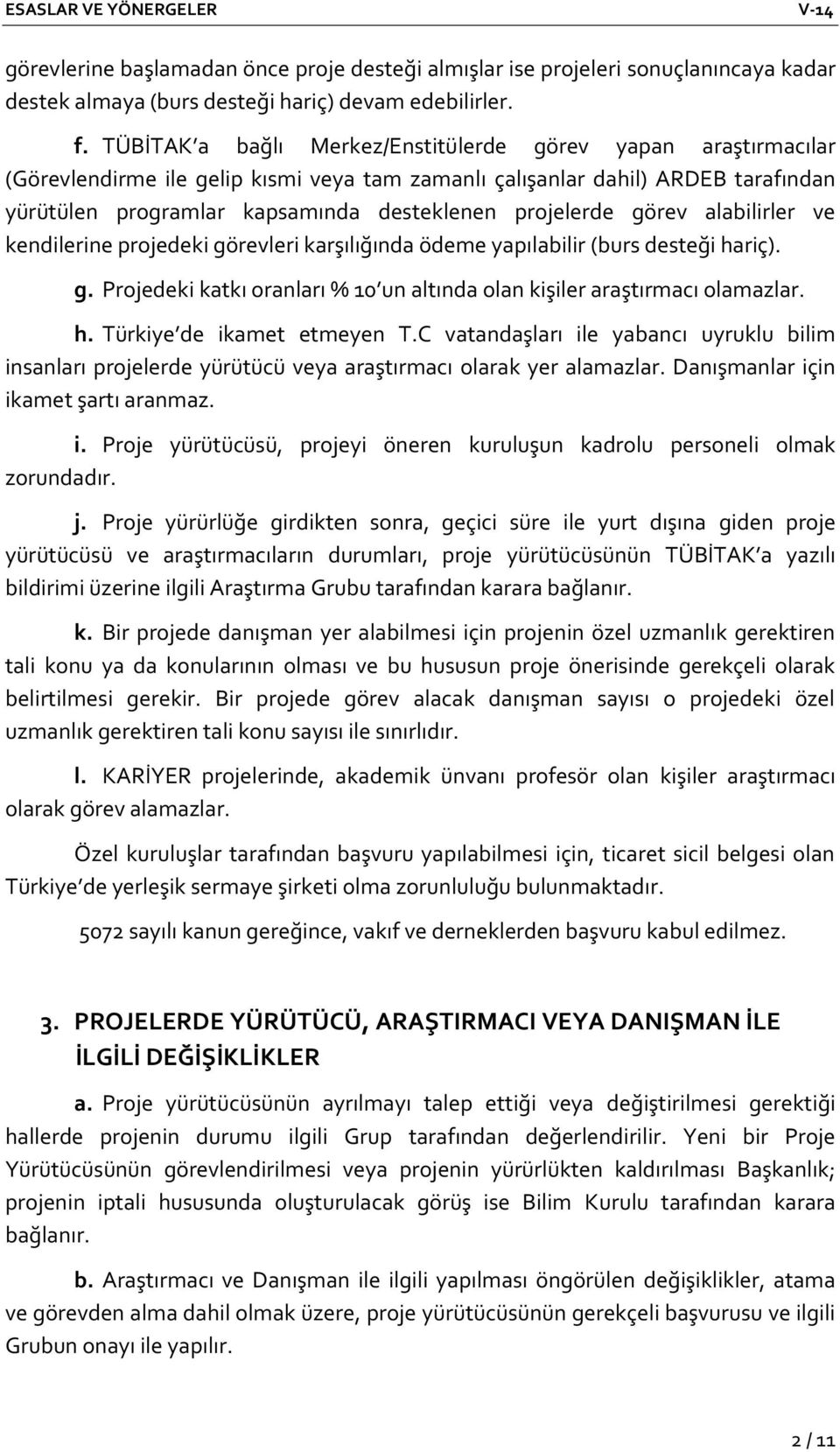 projelerde görev alabilirler ve kendilerine projedeki görevleri karşılığında ödeme yapılabilir (burs desteği hariç). g. Projedeki katkı oranları % 10 un altında olan kişiler araştırmacı olamazlar. h. Türkiye de ikamet etmeyen T.