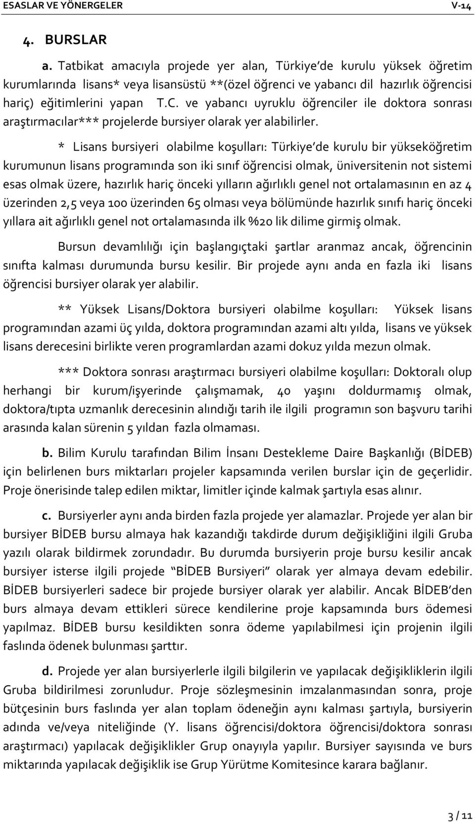 * Lisans bursiyeri olabilme koşulları: Türkiye de kurulu bir yükseköğretim kurumunun lisans programında son iki sınıf öğrencisi olmak, üniversitenin not sistemi esas olmak üzere, hazırlık hariç