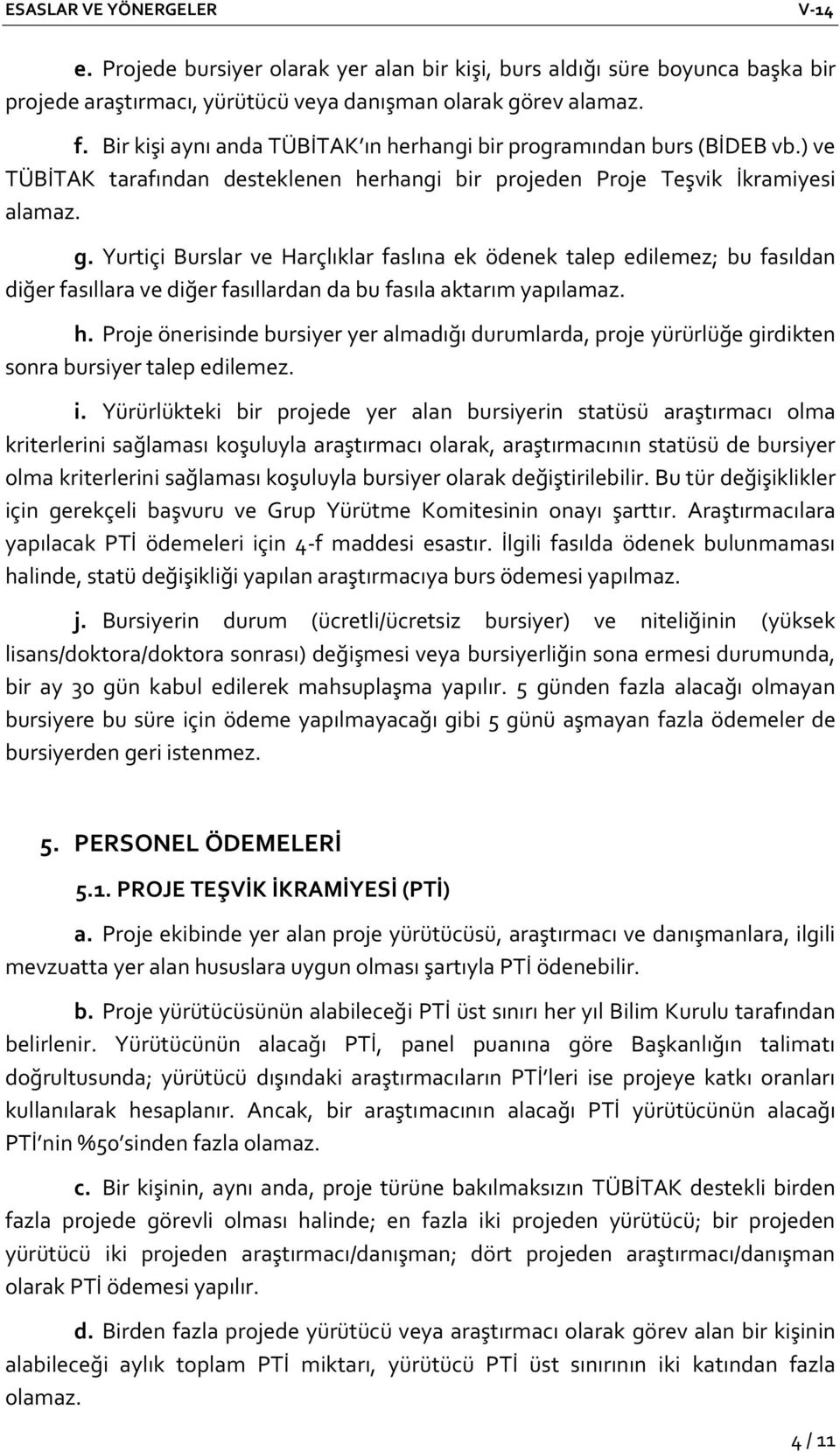 Yurtiçi Burslar ve Harçlıklar faslına ek ödenek talep edilemez; bu fasıldan diğer fasıllara ve diğer fasıllardan da bu fasıla aktarım yapılamaz. h.