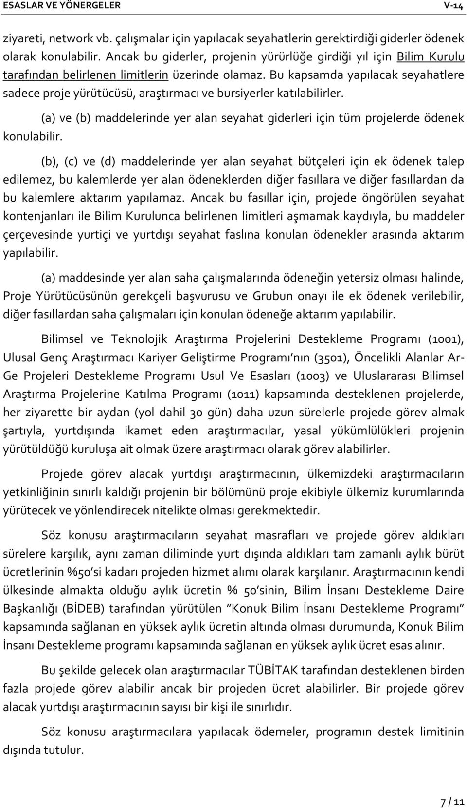 Bu kapsamda yapılacak seyahatlere sadece proje yürütücüsü, araştırmacı ve bursiyerler katılabilirler. (a) ve (b) maddelerinde yer alan seyahat giderleri için tüm projelerde ödenek konulabilir.