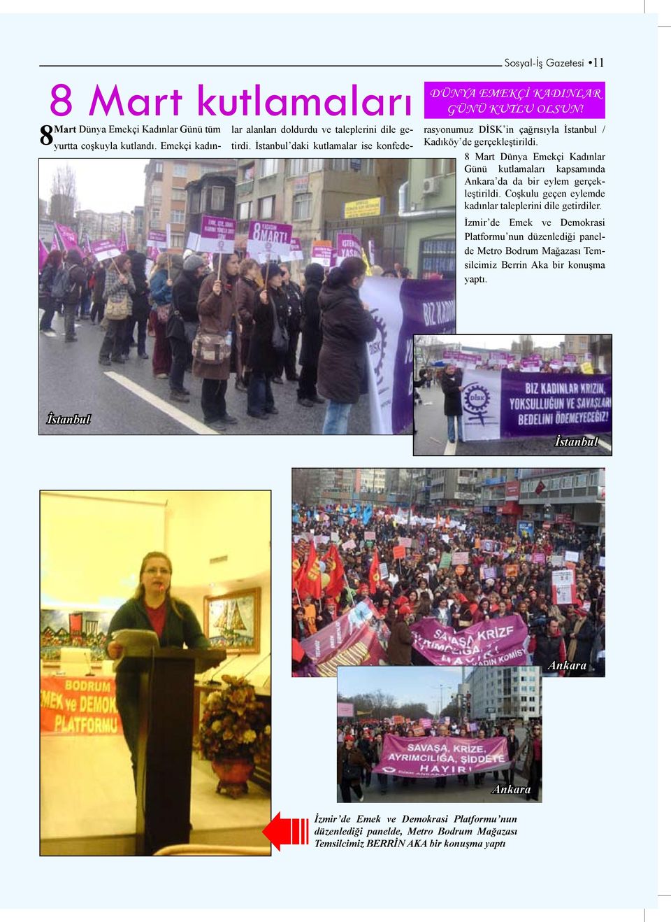 8 Mart Dünya Emekçi Kadınlar Günü kutlamaları kapsamında Ankara da da bir eylem gerçekleştirildi. Coşkulu geçen eylemde kadınlar taleplerini dile getirdiler.
