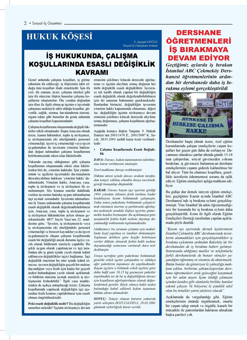 koşulları ifade etmektedir. İşin ifa yeri, ifa zamanı, ücret, çalışma süreleri gibi işin ifa sürecine ilişkin hususlar çalışma koşullarını oluştururlar.