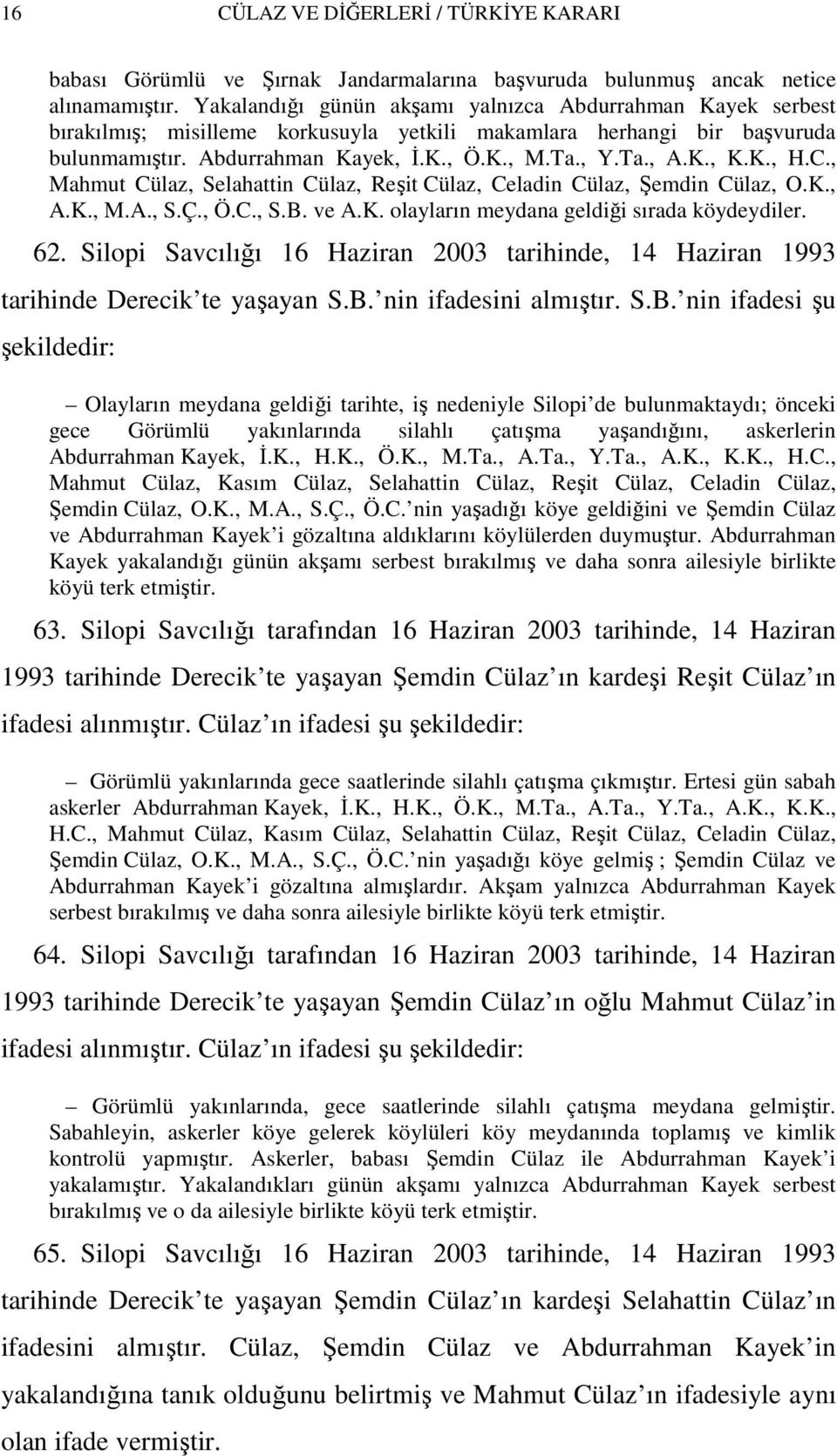 K., H.C., Mahmut Cülaz, Selahattin Cülaz, Reşit Cülaz, Celadin Cülaz, Şemdin Cülaz, O.K., A.K., M.A., S.Ç., Ö.C., S.B. ve A.K. olayların meydana geldiği sırada köydeydiler. 62.