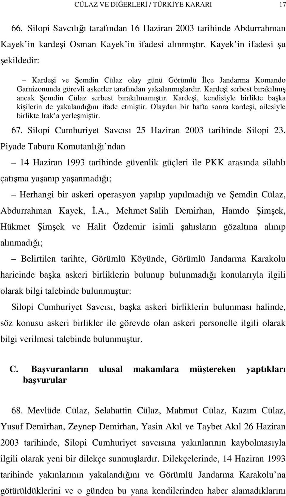 Kardeşi serbest bırakılmış ancak Şemdin Cülaz serbest bırakılmamıştır. Kardeşi, kendisiyle birlikte başka kişilerin de yakalandığını ifade etmiştir.