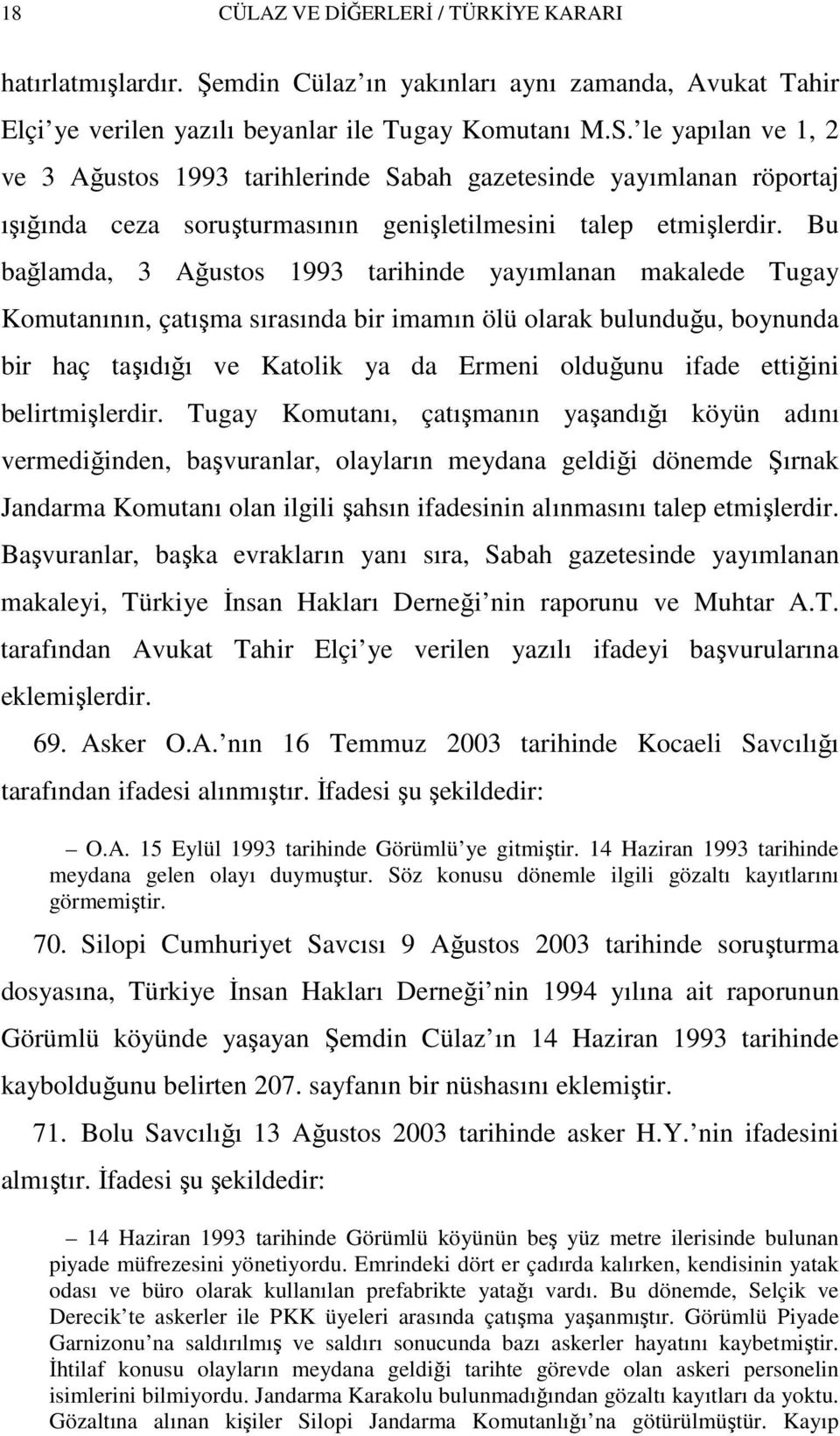 Bu bağlamda, 3 Ağustos 1993 tarihinde yayımlanan makalede Tugay Komutanının, çatışma sırasında bir imamın ölü olarak bulunduğu, boynunda bir haç taşıdığı ve Katolik ya da Ermeni olduğunu ifade