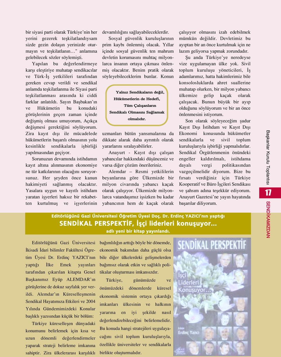 ki ciddi farklar anlat ld. Say n Baflbakan n ve Hükümetin bu konudaki görüfllerinin geçen zaman içinde de iflmifl olmas umuyorum, Aç kça de iflmesi gerekti ini söylüyorum.