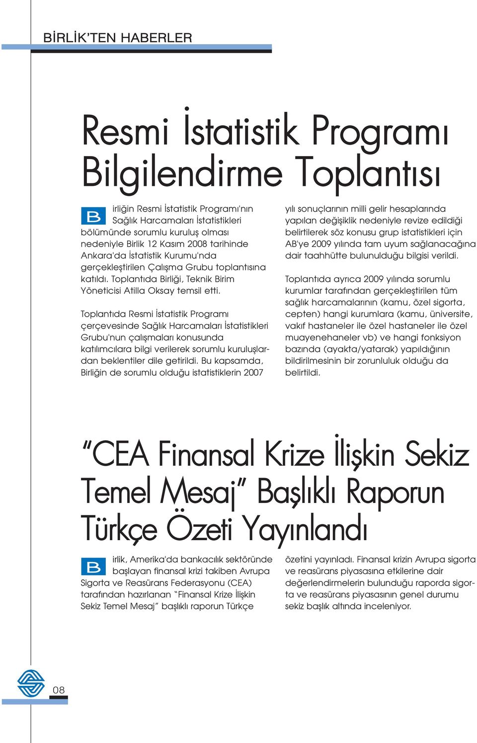 Toplant da Resmi statistik Program çerçevesinde Sa l k Harcamalar statistikleri Grubu'nun çal flmalar konusunda kat l mc lara bilgi verilerek sorumlu kurulufllardan beklentiler dile getirildi.