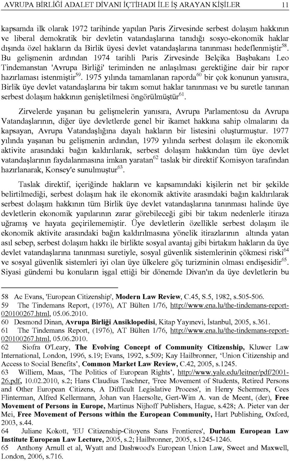 Bu gelişmenin ardından 1974 tarihli Paris Zirvesinde Belçika Başbakanı Leo Tindemanstan 'Avrupa Birliği' teriminden ne anlaşılması gerektiğine dair bir rapor hazırlaması istenmiştir 59.