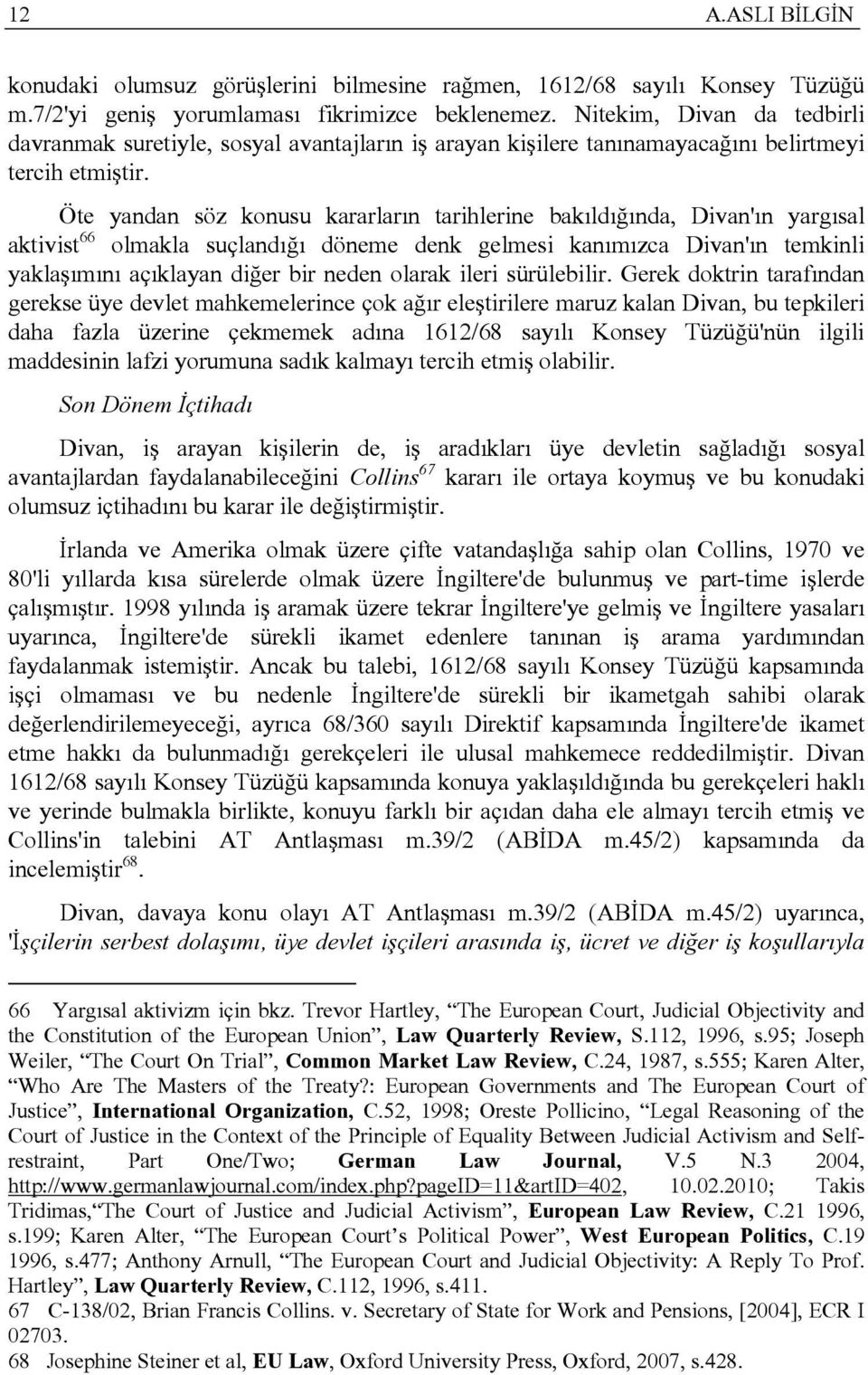 Öte yandan söz konusu kararların tarihlerine bakıldığında, Divan'ın yargısal aktivist 66 olmakla suçlandığı döneme denk gelmesi kanımızca Divan'ın temkinli yaklaşımını açıklayan diğer bir neden