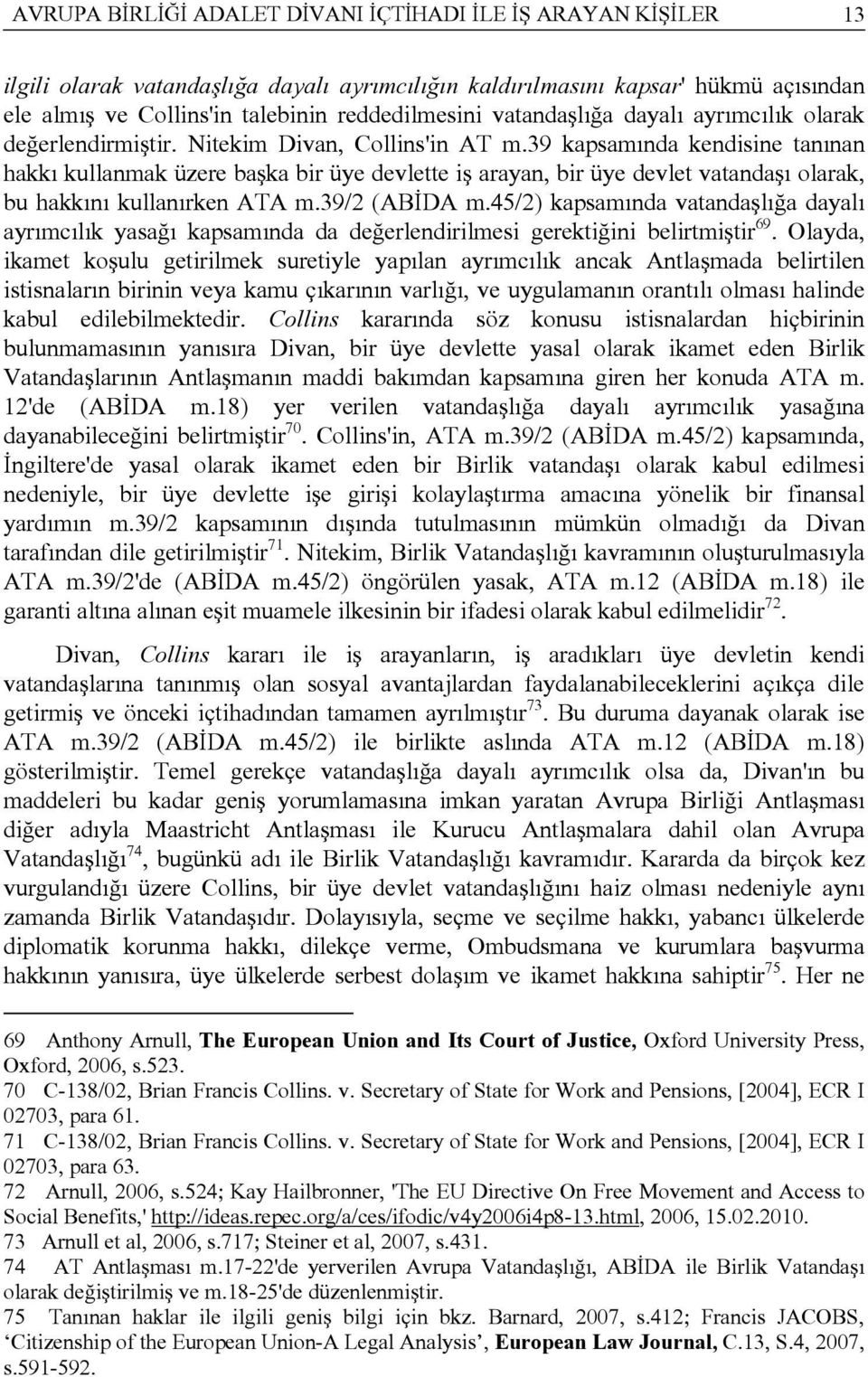 39 kapsamında kendisine tanınan hakkı kullanmak üzere başka bir üye devlette iş arayan, bir üye devlet vatandaşı olarak, bu hakkını kullanırken ATA m.39/2 (ABİDA m.