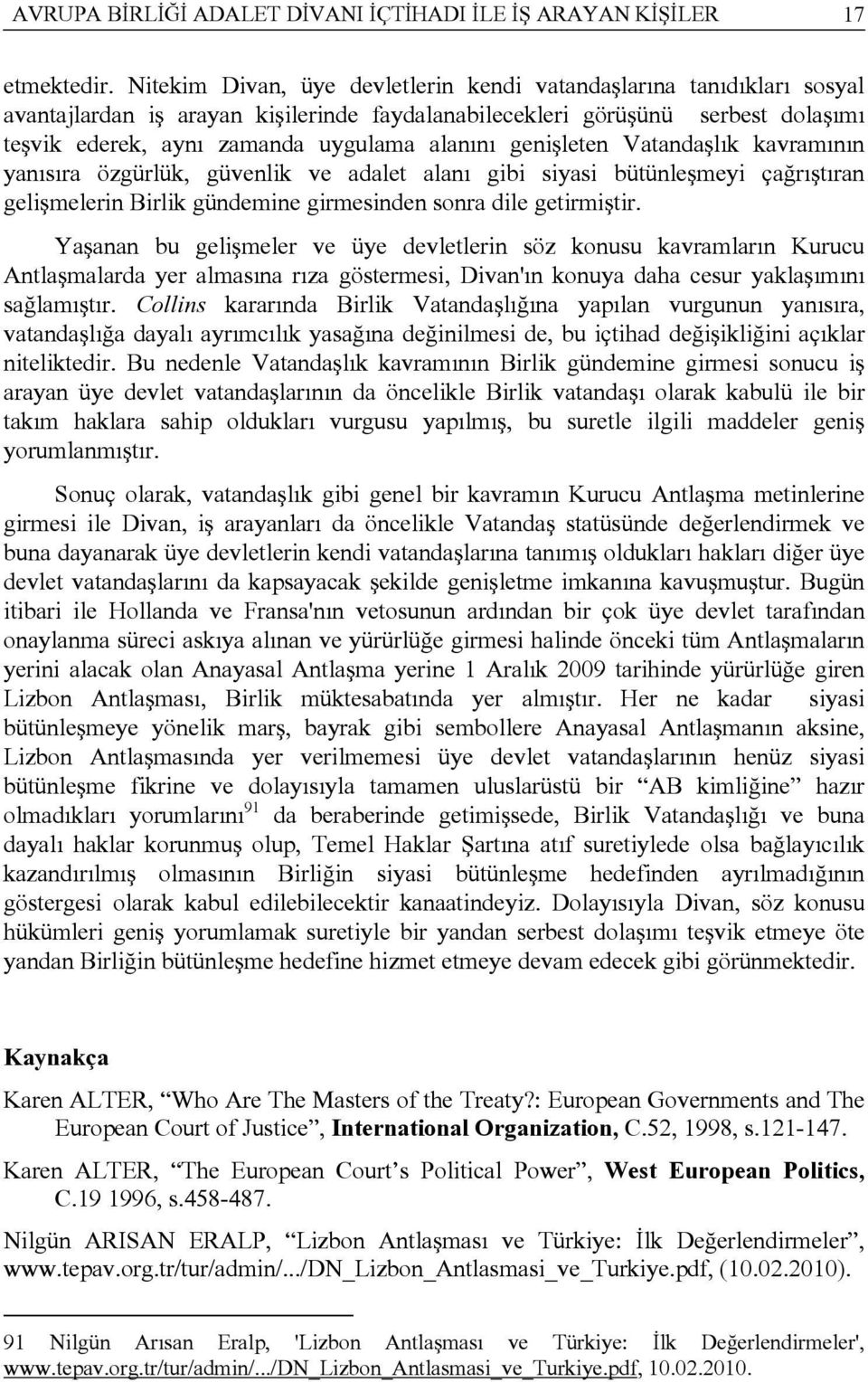 genişleten Vatandaşlık kavramının yanısıra özgürlük, güvenlik ve adalet alanı gibi siyasi bütünleşmeyi çağrıştıran gelişmelerin Birlik gündemine girmesinden sonra dile getirmiştir.