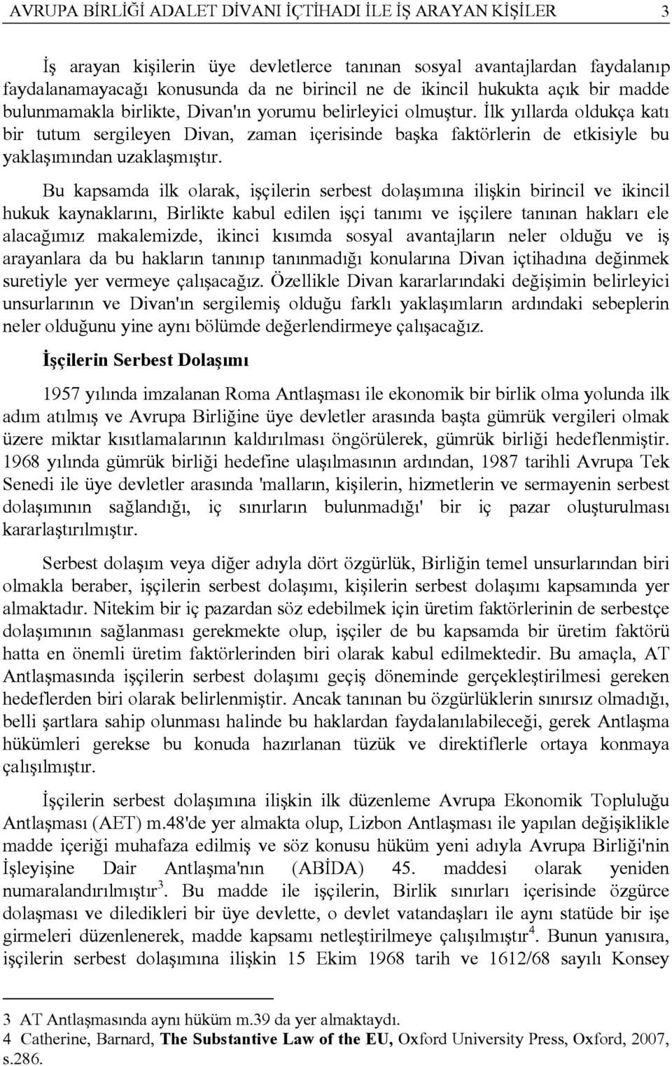 İlk yıllarda oldukça katı bir tutum sergileyen Divan, zaman içerisinde başka faktörlerin de etkisiyle bu yaklaşımından uzaklaşmıştır.