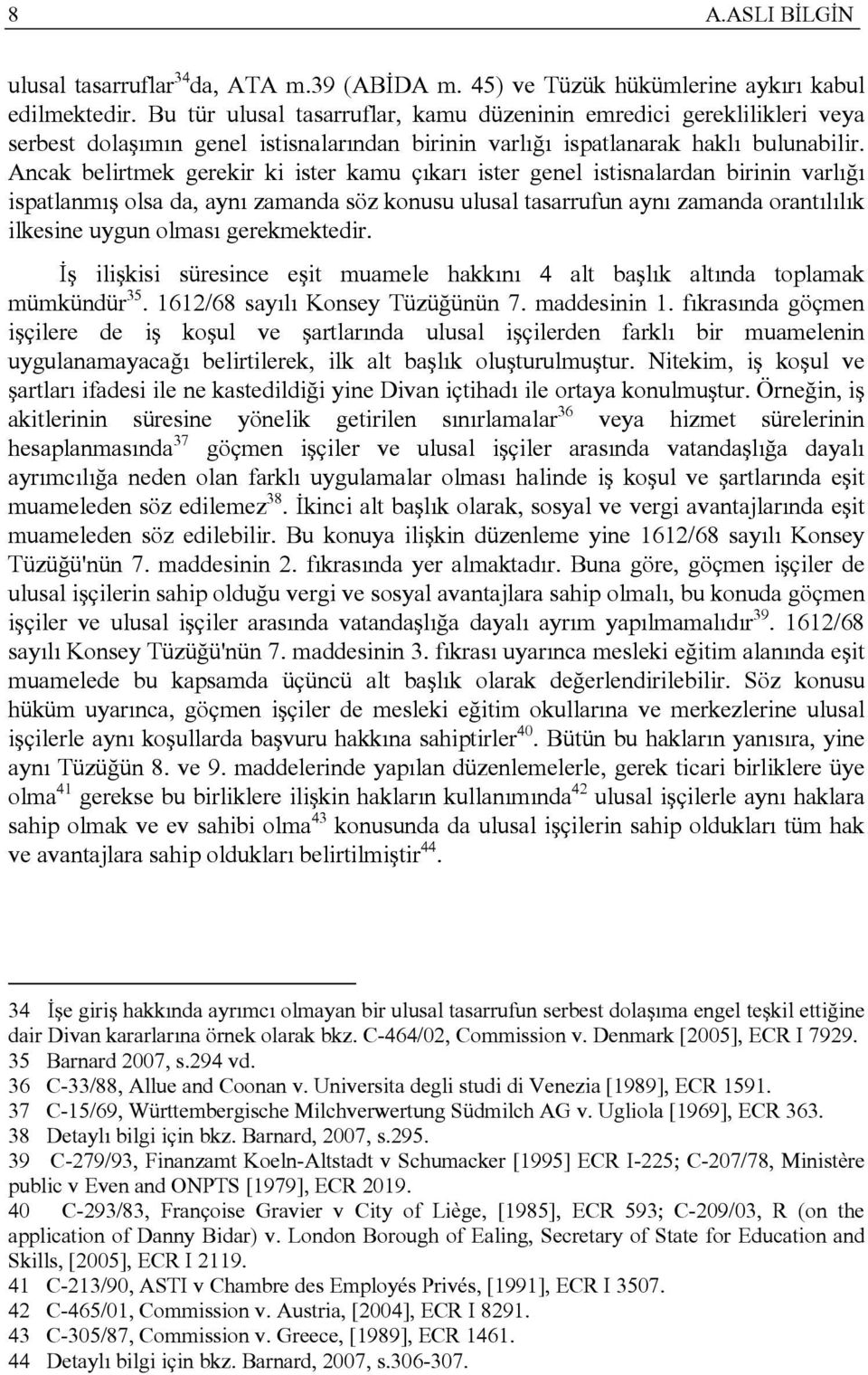 Ancak belirtmek gerekir ki ister kamu çıkarı ister genel istisnalardan birinin varlığı ispatlanmış olsa da, aynı zamanda söz konusu ulusal tasarrufun aynı zamanda orantılılık ilkesine uygun olması