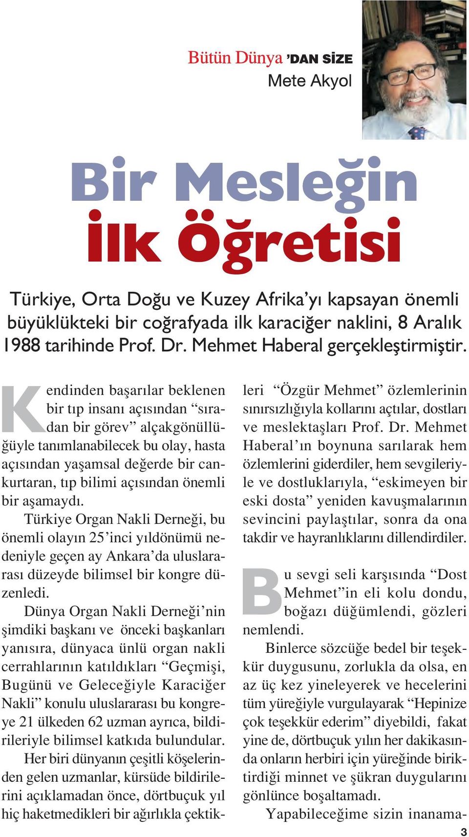 aflamayd. Türkiye Organ Nakli Derne i, bu önemli olay n 25 inci y ldönümü nedeniyle geçen ay Ankara da uluslararas düzeyde bilimsel bir kongre düzenledi.