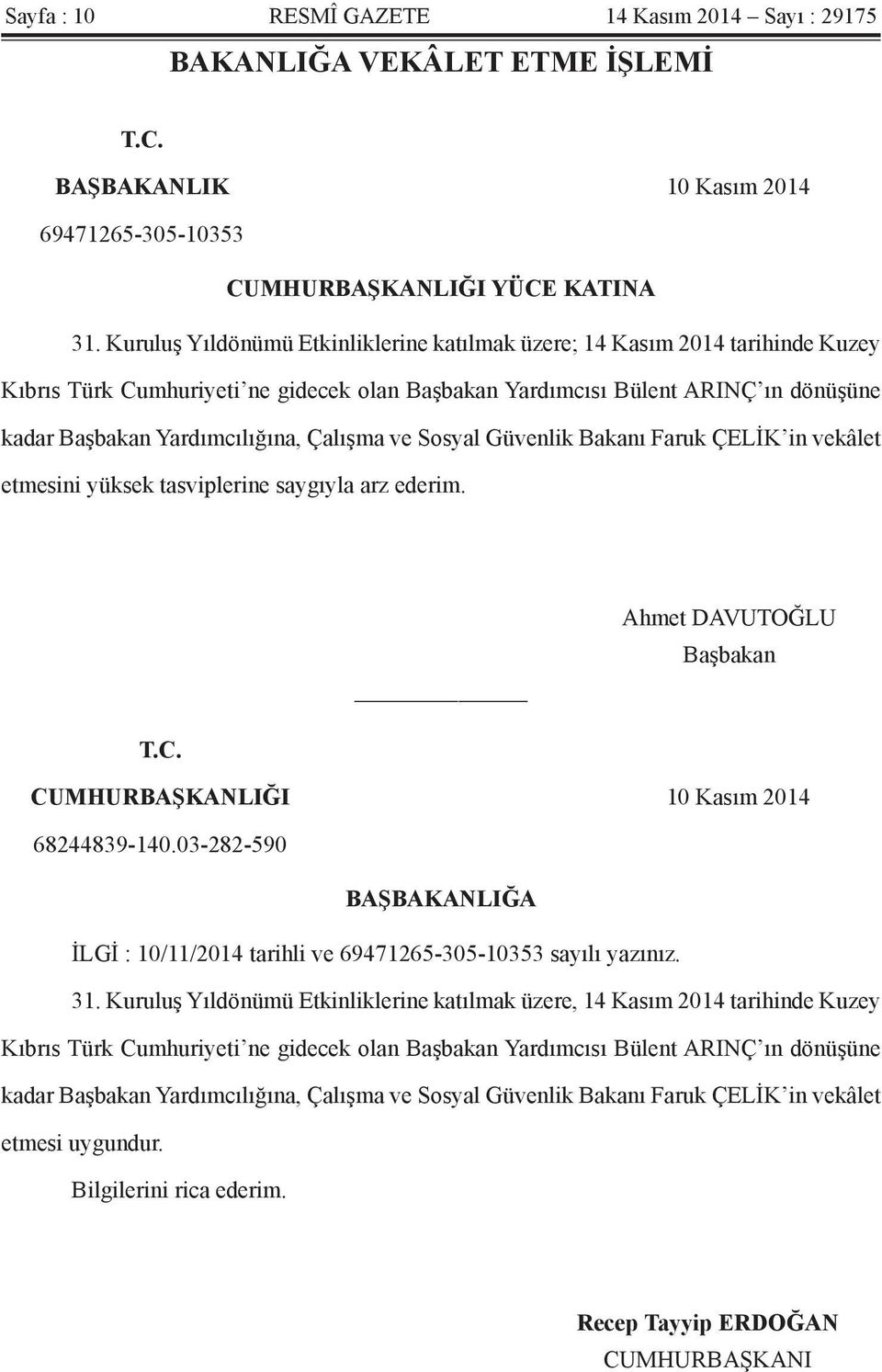 Çalışma ve Sosyal Güvenlik Bakanı Faruk ÇELİK in vekâlet etmesini yüksek tasviplerine saygıyla arz ederim. T.C. Ahmet DAVUTOĞLU Başbakan CUMHURBAŞKANLIĞI 10 Kasım 2014 68244839-140.