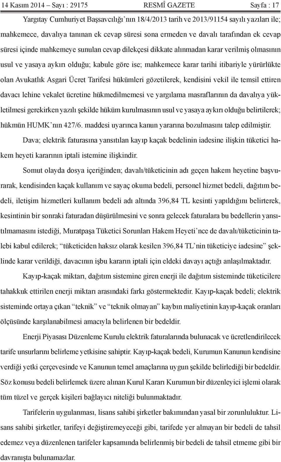 yürürlükte olan Avukatlık Asgari Ücret Tarifesi hükümleri gözetilerek, kendisini vekil ile temsil ettiren davacı lehine vekalet ücretine hükmedilmemesi ve yargılama masraflarının da davalıya