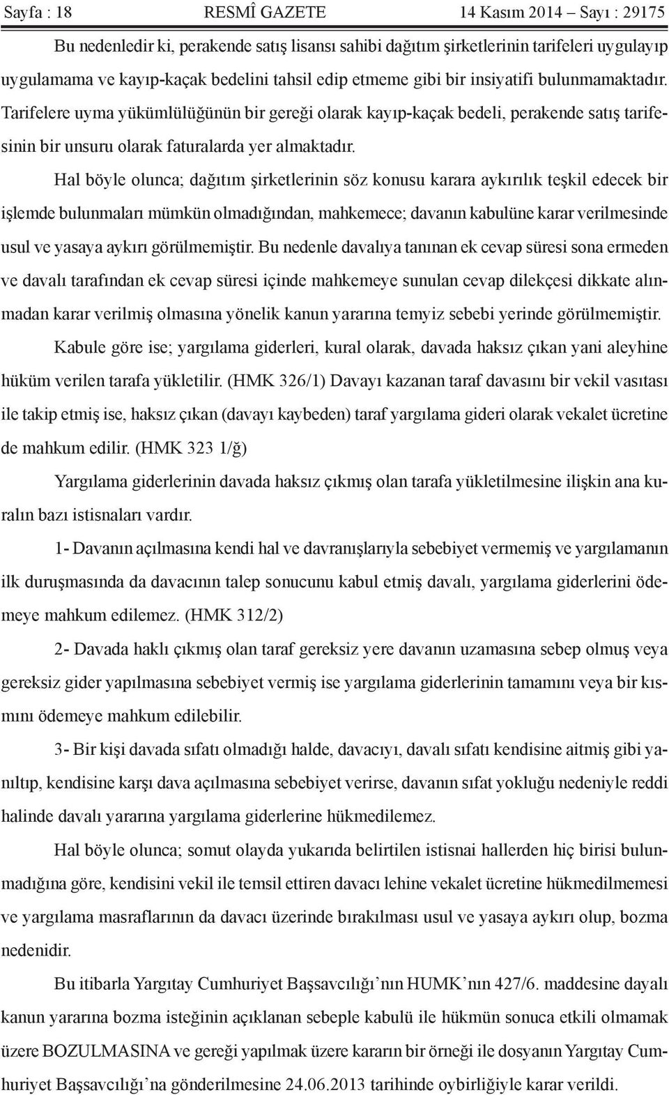 Hal böyle olunca; dağıtım şirketlerinin söz konusu karara aykırılık teşkil edecek bir işlemde bulunmaları mümkün olmadığından, mahkemece; davanın kabulüne karar verilmesinde usul ve yasaya aykırı