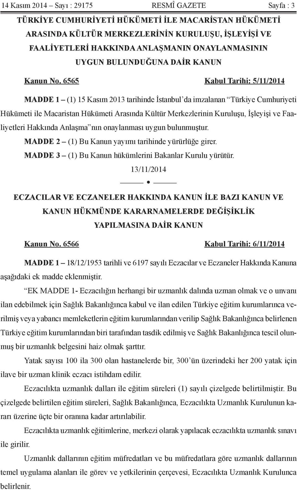 6565 Kabul Tarihi: 5/11/2014 MADDE 1 (1) 15 Kasım 2013 tarihinde İstanbul da imzalanan Türkiye Cumhuriyeti Hükümeti ile Macaristan Hükümeti Arasında Kültür Merkezlerinin Kuruluşu, İşleyişi ve