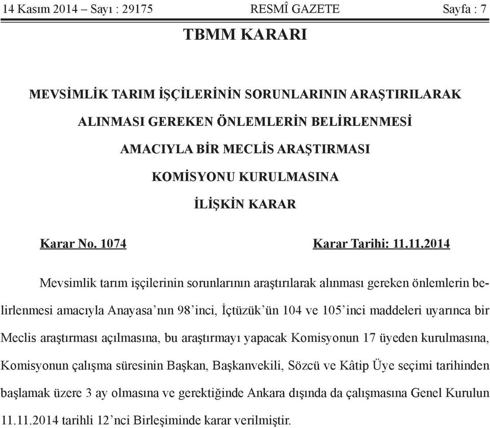 11.2014 Mevsimlik tarım işçilerinin sorunlarının araştırılarak alınması gereken önlemlerin belirlenmesi amacıyla Anayasa nın 98 inci, İçtüzük ün 104 ve 105 inci maddeleri uyarınca bir Meclis