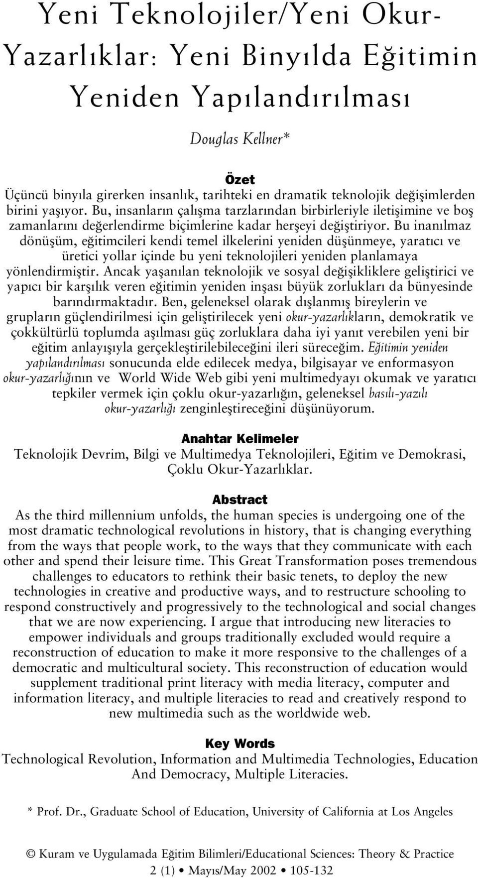 Bu inan lmaz dönüflüm, e itimcileri kendi temel ilkelerini yeniden düflünmeye, yarat c ve üretici yollar içinde bu yeni teknolojileri yeniden planlamaya yönlendirmifltir.