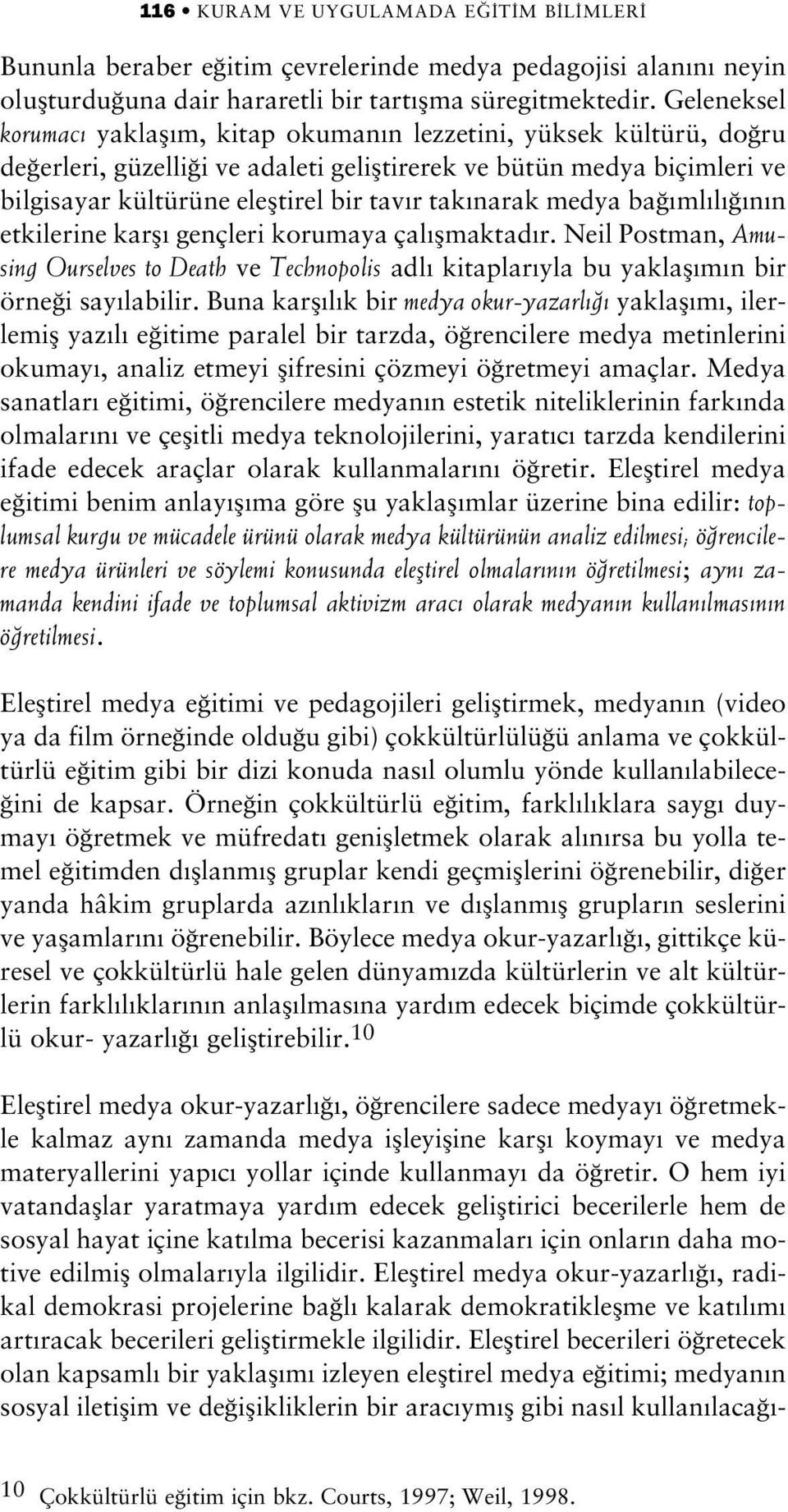 narak medya ba ml l n n etkilerine karfl gençleri korumaya çal flmaktad r. Neil Postman, Amusing Ourselves to Death ve Technopolis adl kitaplar yla bu yaklafl m n bir örne i say labilir.