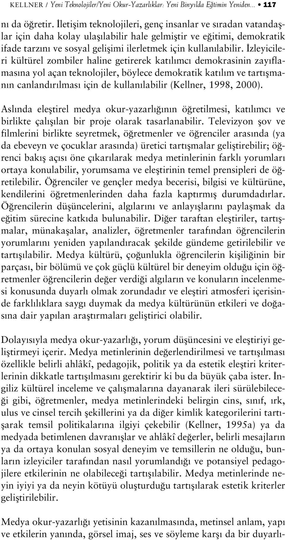 zleyicileri kültürel zombiler haline getirerek kat l mc demokrasinin zay flamas na yol açan teknolojiler, böylece demokratik kat l m ve tart flman n canland r lmas için de kullan labilir (Kellner,