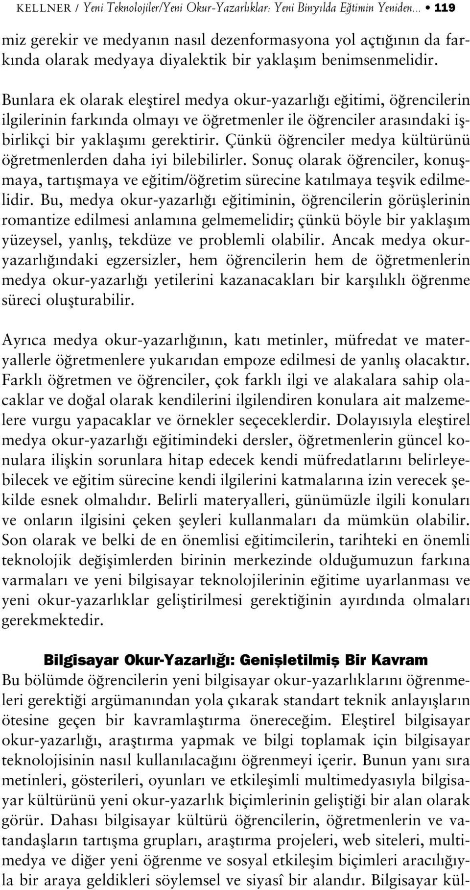 Bunlara ek olarak elefltirel medya okur-yazarl e itimi, ö rencilerin ilgilerinin fark nda olmay ve ö retmenler ile ö renciler aras ndaki iflbirlikçi bir yaklafl m gerektirir.