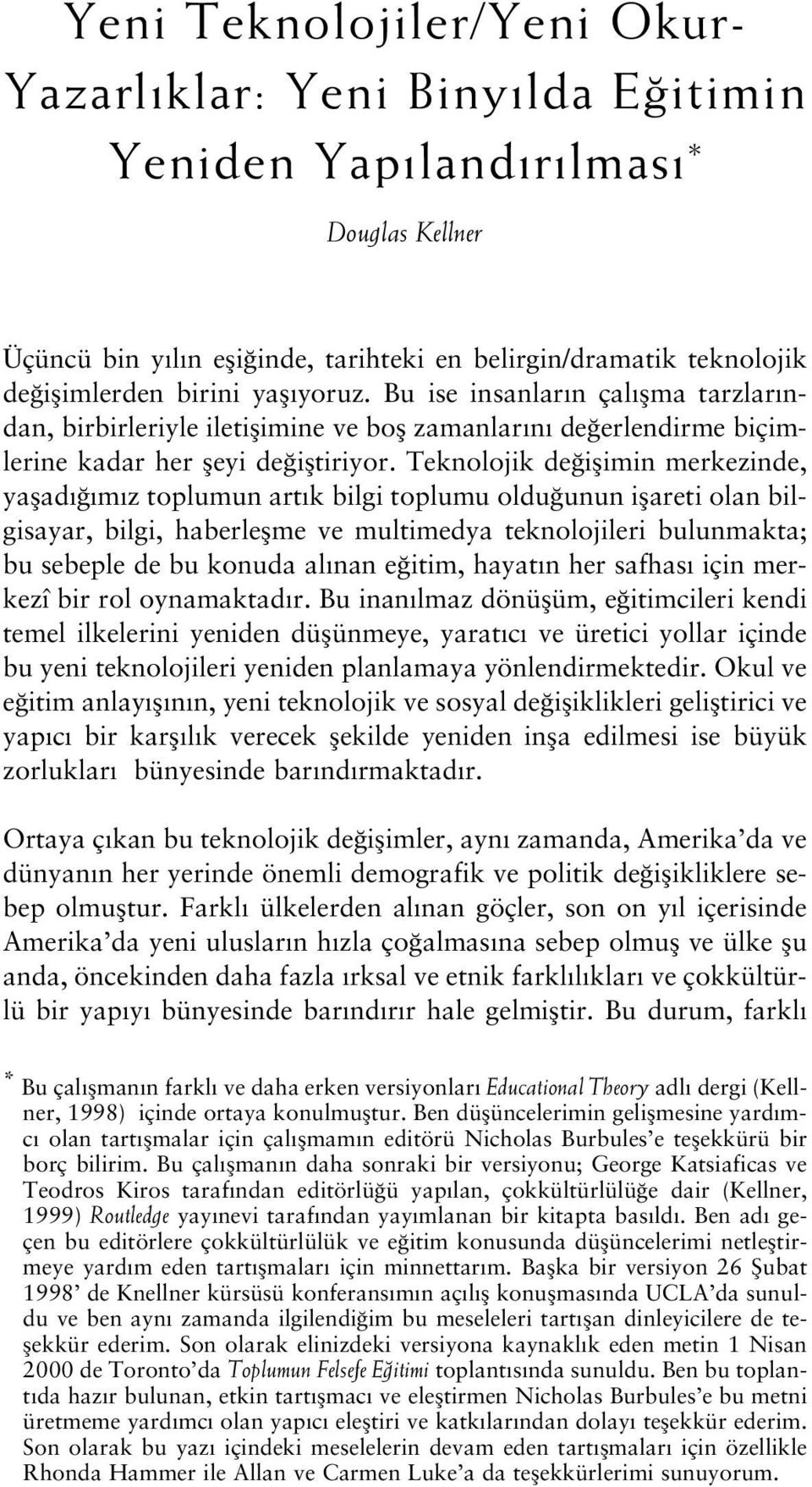 Teknolojik de iflimin merkezinde, yaflad m z toplumun art k bilgi toplumu oldu unun iflareti olan bilgisayar, bilgi, haberleflme ve multimedya teknolojileri bulunmakta; bu sebeple de bu konuda al nan