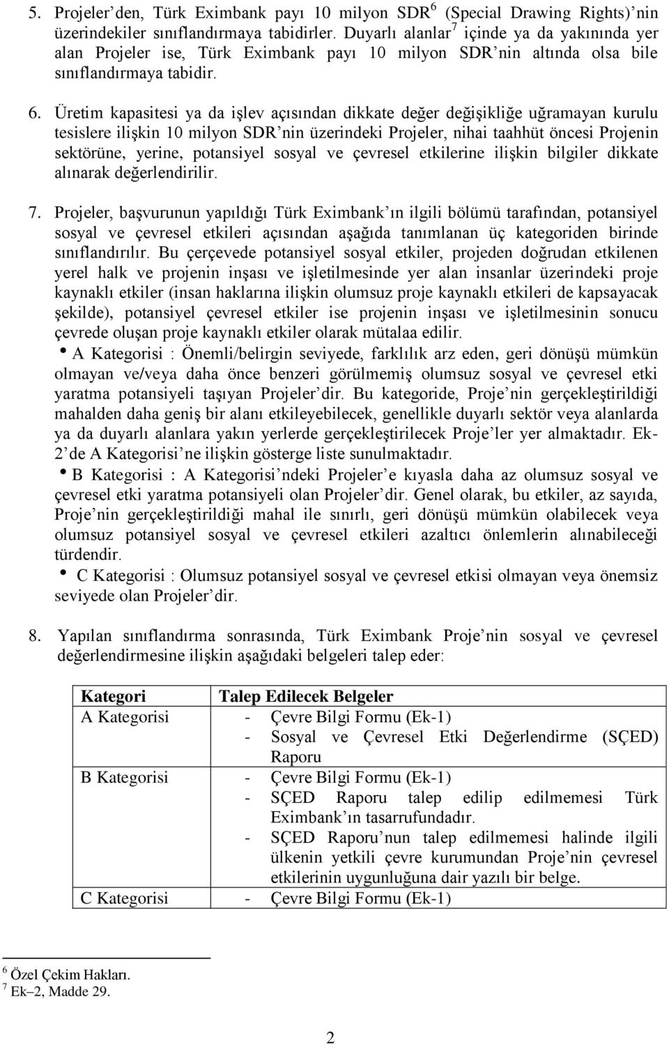 Üretim kapasitesi ya da işlev açısından dikkate değer değişikliğe uğramayan kurulu tesislere ilişkin 10 milyon SDR nin üzerindeki Projeler, nihai taahhüt öncesi Projenin sektörüne, yerine, potansiyel