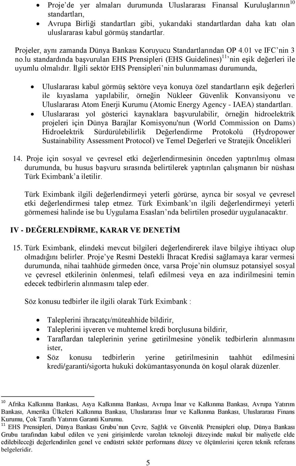 İlgili sektör EHS Prensipleri nin bulunmaması durumunda, Uluslararası kabul görmüş sektöre veya konuya özel standartların eşik değerleri ile kıyaslama yapılabilir, örneğin Nükleer Güvenlik