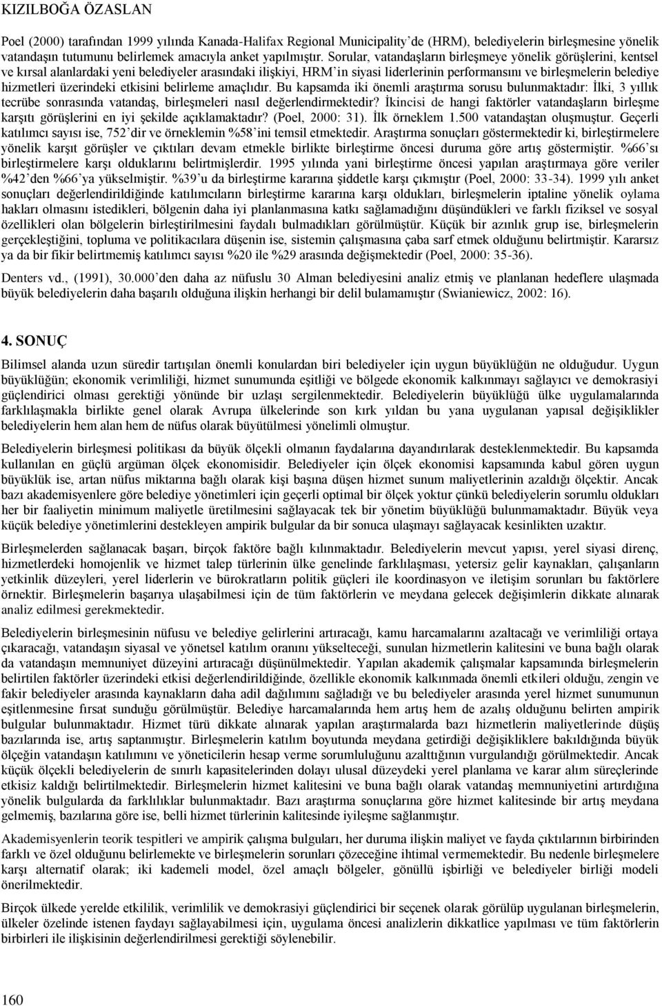 hizmetleri üzerindeki etkisini belirleme amaçlıdır. Bu kapsamda iki önemli araştırma sorusu bulunmaktadır: İlki, 3 yıllık tecrübe sonrasında vatandaş, birleşmeleri nasıl değerlendirmektedir?