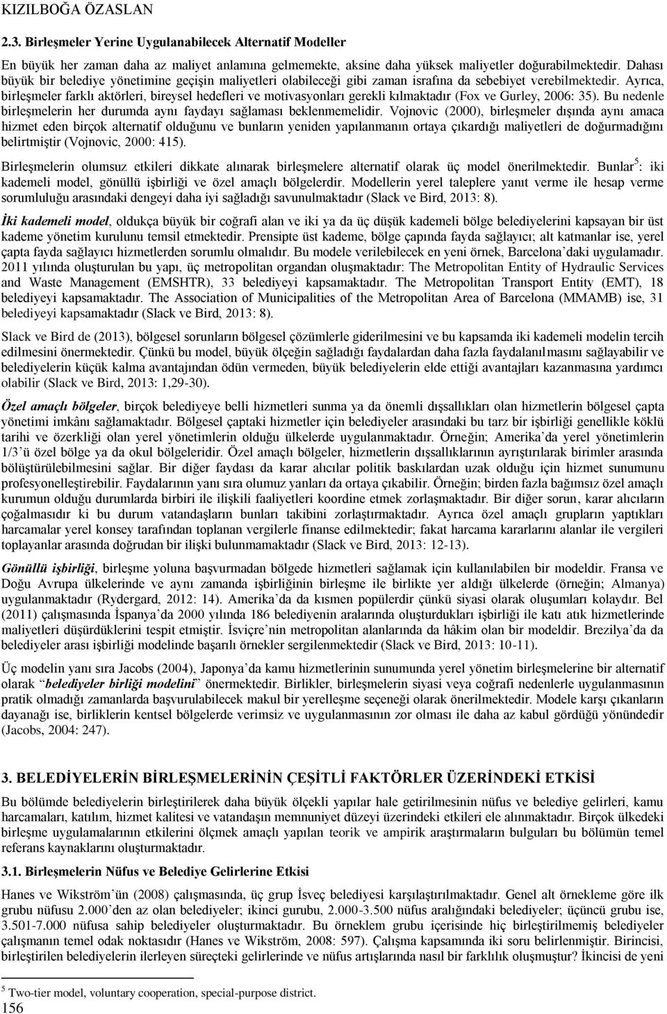 Ayrıca, birleşmeler farklı aktörleri, bireysel hedefleri ve motivasyonları gerekli kılmaktadır (Fox ve Gurley, 2006: 35). Bu nedenle birleşmelerin her durumda aynı faydayı sağlaması beklenmemelidir.