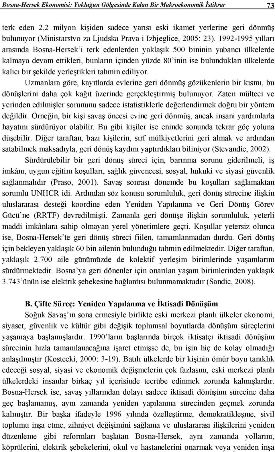 1992-1995 yılları arasında Bosna-Hersek i terk edenlerden yaklaşık 500 bininin yabancı ülkelerde kalmaya devam ettikleri, bunların içinden yüzde 80 inin ise bulundukları ülkelerde kalıcı bir şekilde