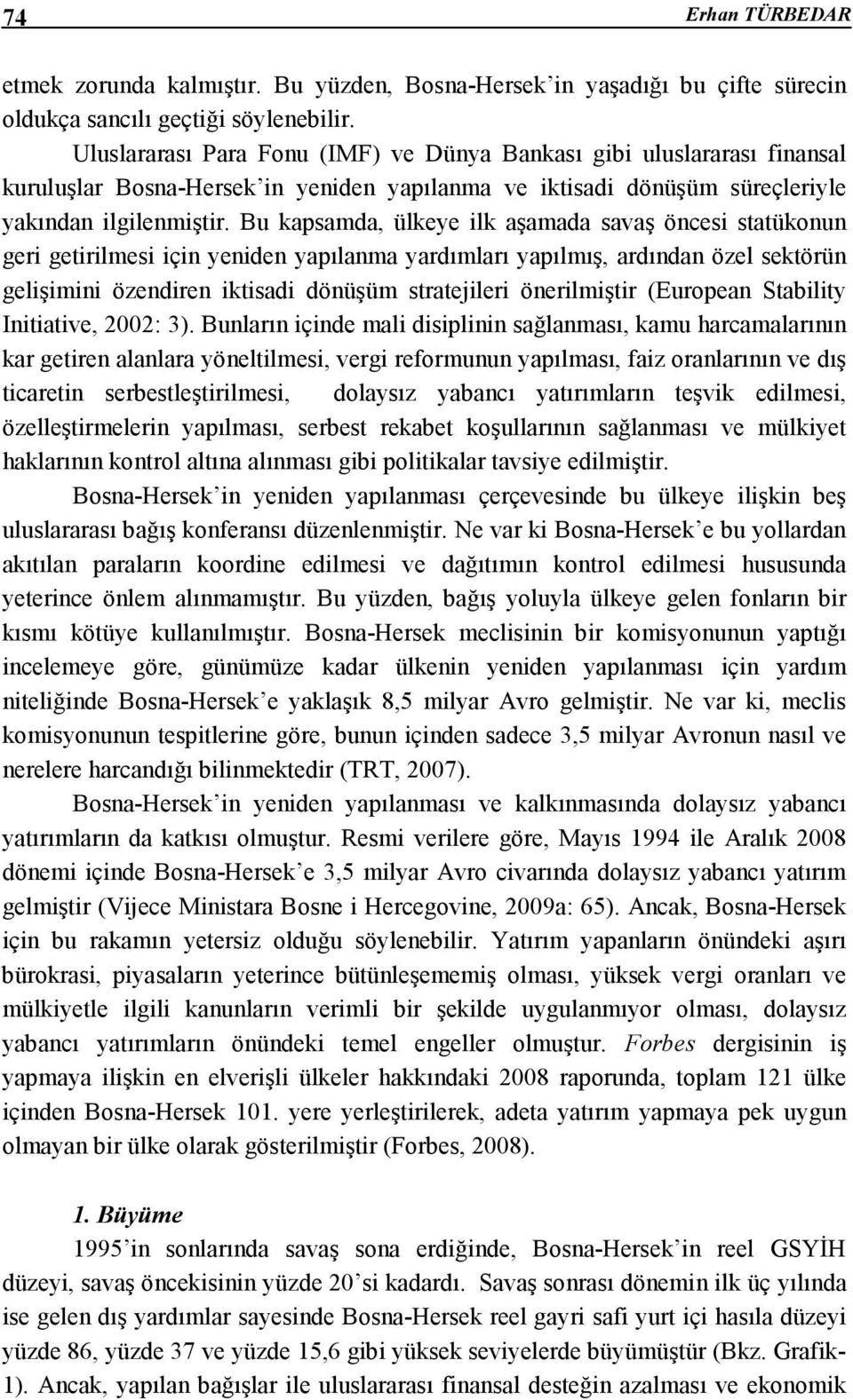 Bu kapsamda, ülkeye ilk aşamada savaş öncesi statükonun geri getirilmesi için yeniden yapılanma yardımları yapılmış, ardından özel sektörün gelişimini özendiren iktisadi dönüşüm stratejileri