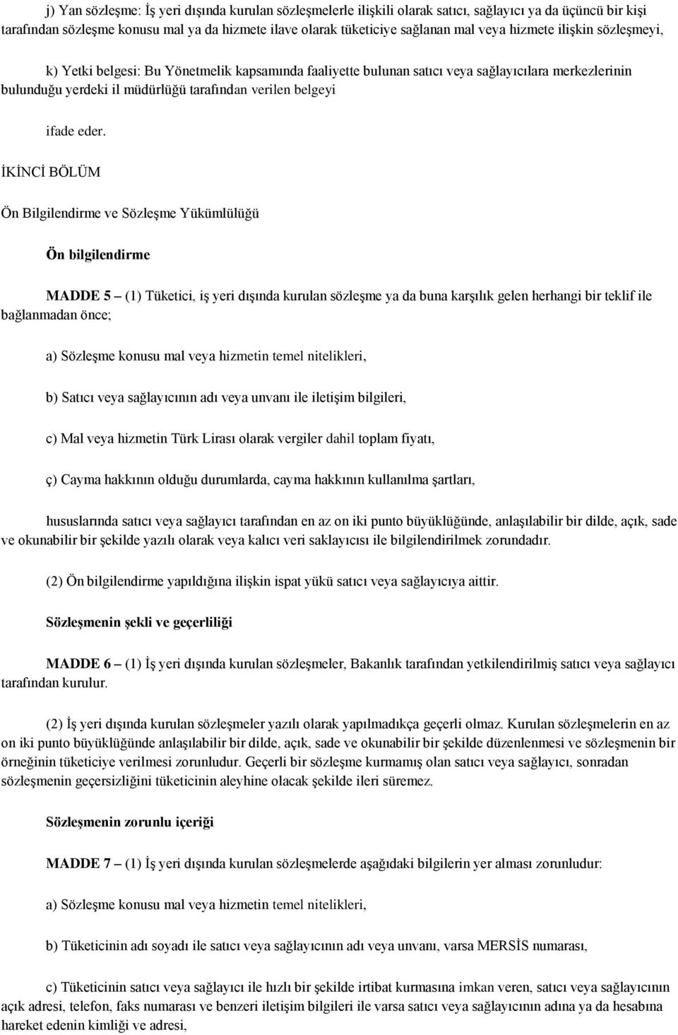 İKİNCİ BÖLÜM Ön Bilgilendirme ve Sözleşme Yükümlülüğü Ön bilgilendirme MADDE 5 (1) Tüketici, iş yeri dışında kurulan sözleşme ya da buna karşılık gelen herhangi bir teklif ile bağlanmadan önce; a)