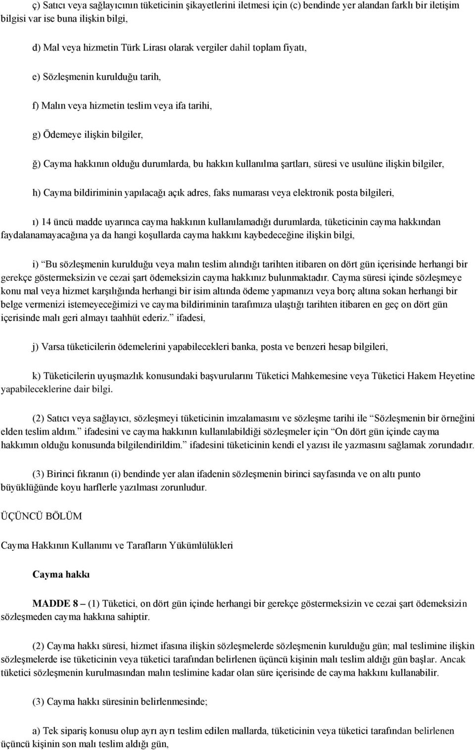 süresi ve usulüne ilişkin bilgiler, h) Cayma bildiriminin yapılacağı açık adres, faks numarası veya elektronik posta bilgileri, ı) 14 üncü madde uyarınca cayma hakkının kullanılamadığı durumlarda,