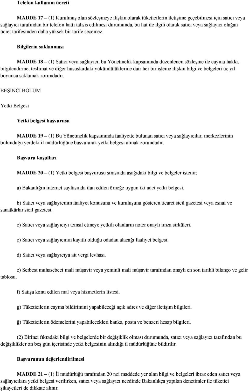Bilgilerin saklanması MADDE 18 (1) Satıcı veya sağlayıcı, bu Yönetmelik kapsamında düzenlenen sözleşme ile cayma hakkı, bilgilendirme, teslimat ve diğer hususlardaki yükümlülüklerine dair her bir
