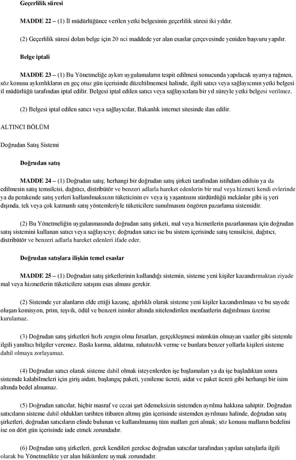 Belge iptali MADDE 23 (1) Bu Yönetmeliğe aykırı uygulamaların tespit edilmesi sonucunda yapılacak uyarıya rağmen, söz konusu aykırılıkların en geç otuz gün içerisinde düzeltilmemesi halinde, ilgili