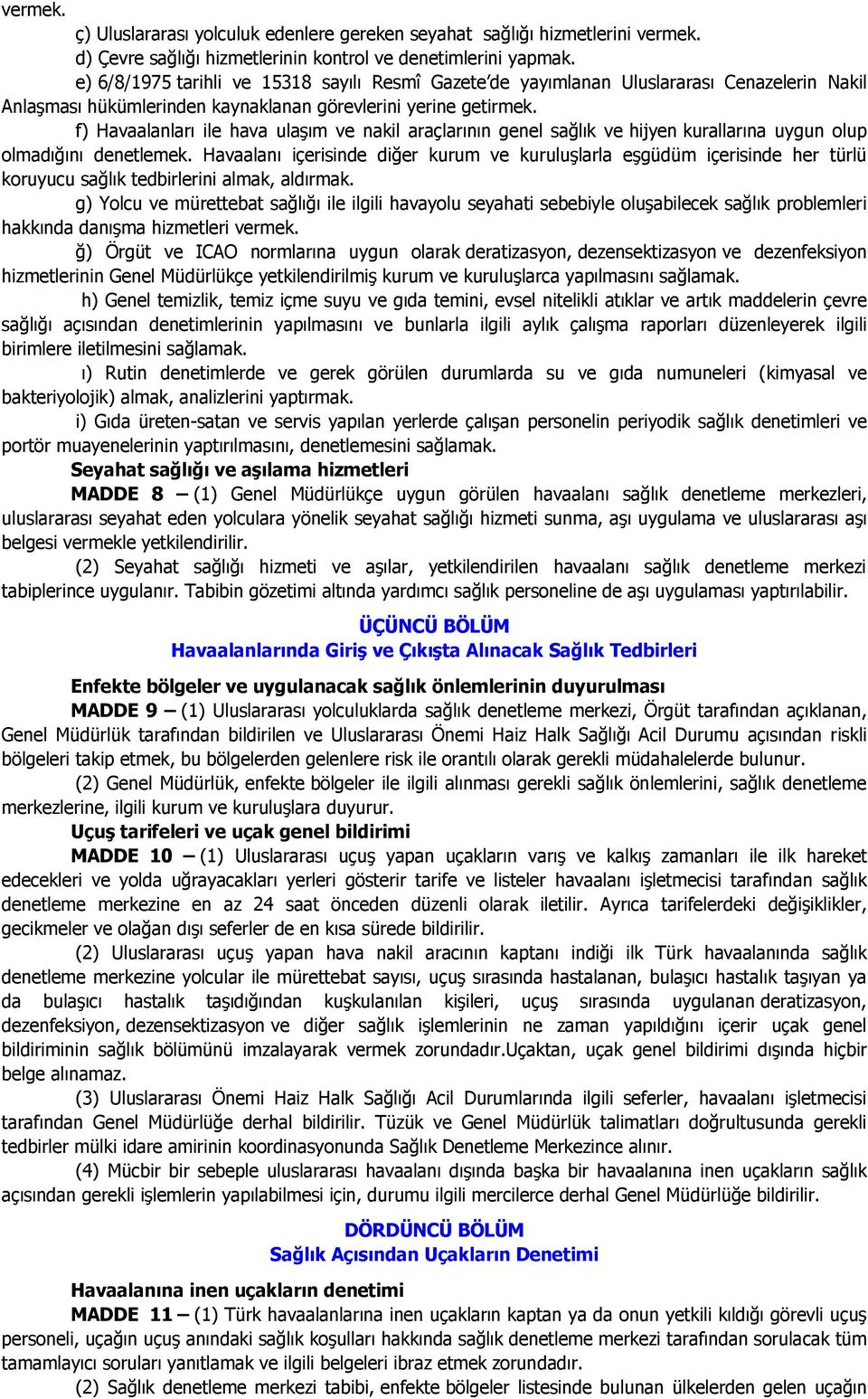 f) Havaalanları ile hava ulaşım ve nakil araçlarının genel sağlık ve hijyen kurallarına uygun olup olmadığını denetlemek.