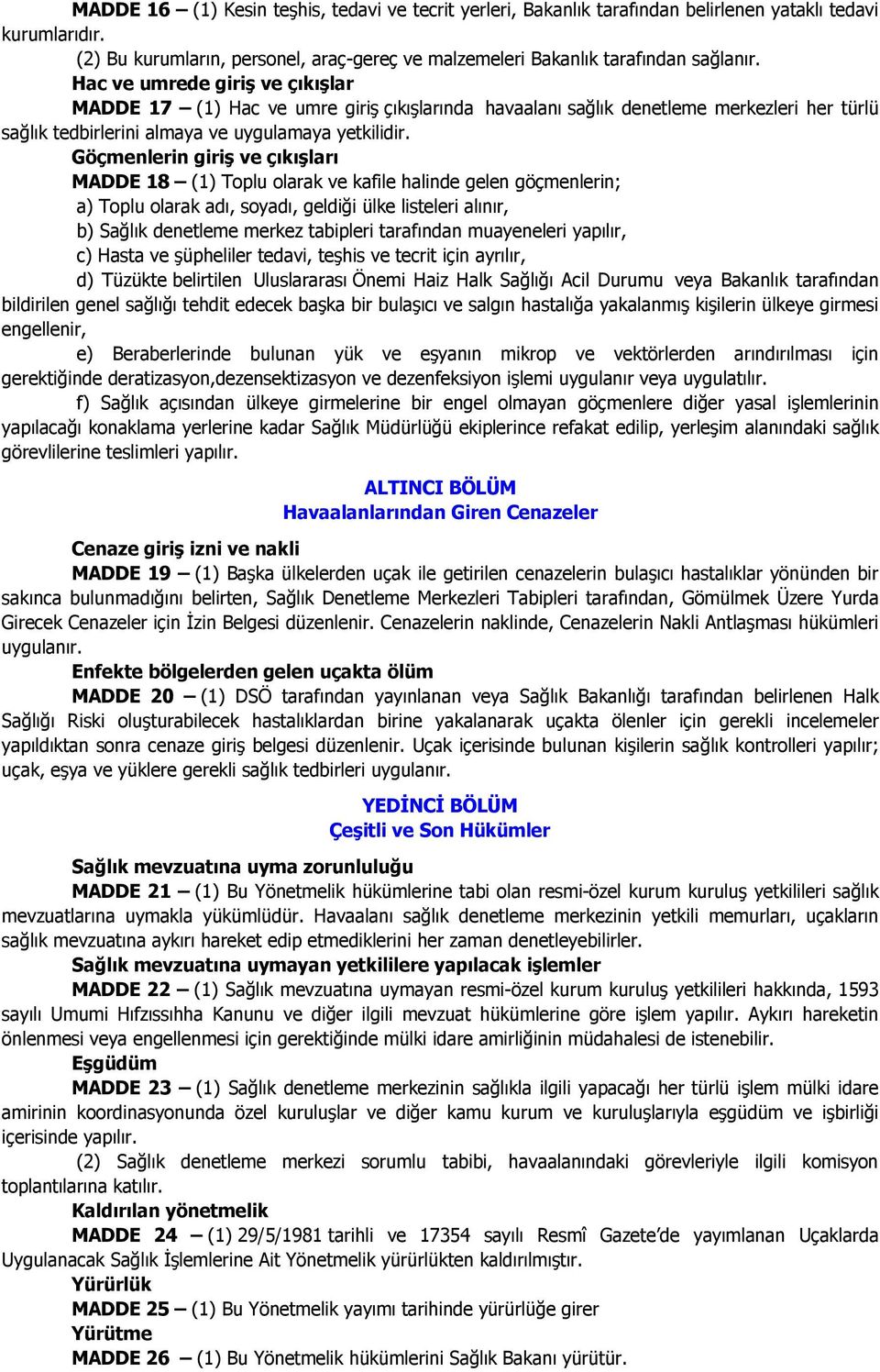 Göçmenlerin giriş ve çıkışları MADDE 18 (1) Toplu olarak ve kafile halinde gelen göçmenlerin; a) Toplu olarak adı, soyadı, geldiği ülke listeleri alınır, b) Sağlık denetleme merkez tabipleri