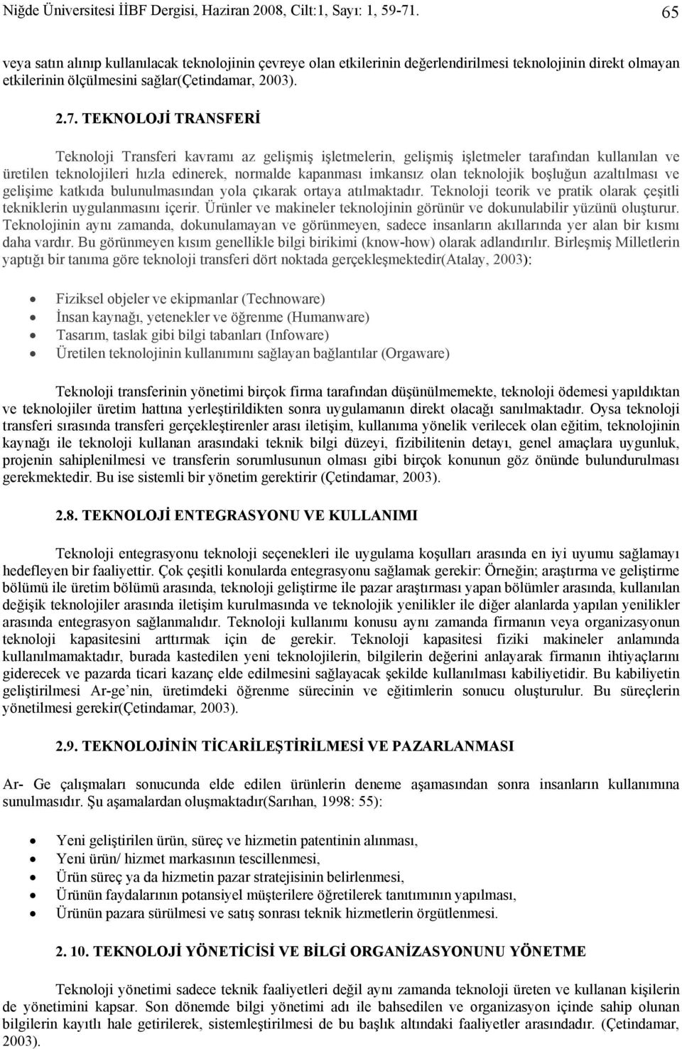 TEKNOLOJİ TRANSFERİ Teknoloji Transferi kavramı az gelişmiş işletmelerin, gelişmiş işletmeler tarafından kullanılan ve üretilen teknolojileri hızla edinerek, normalde kapanması imkansız olan